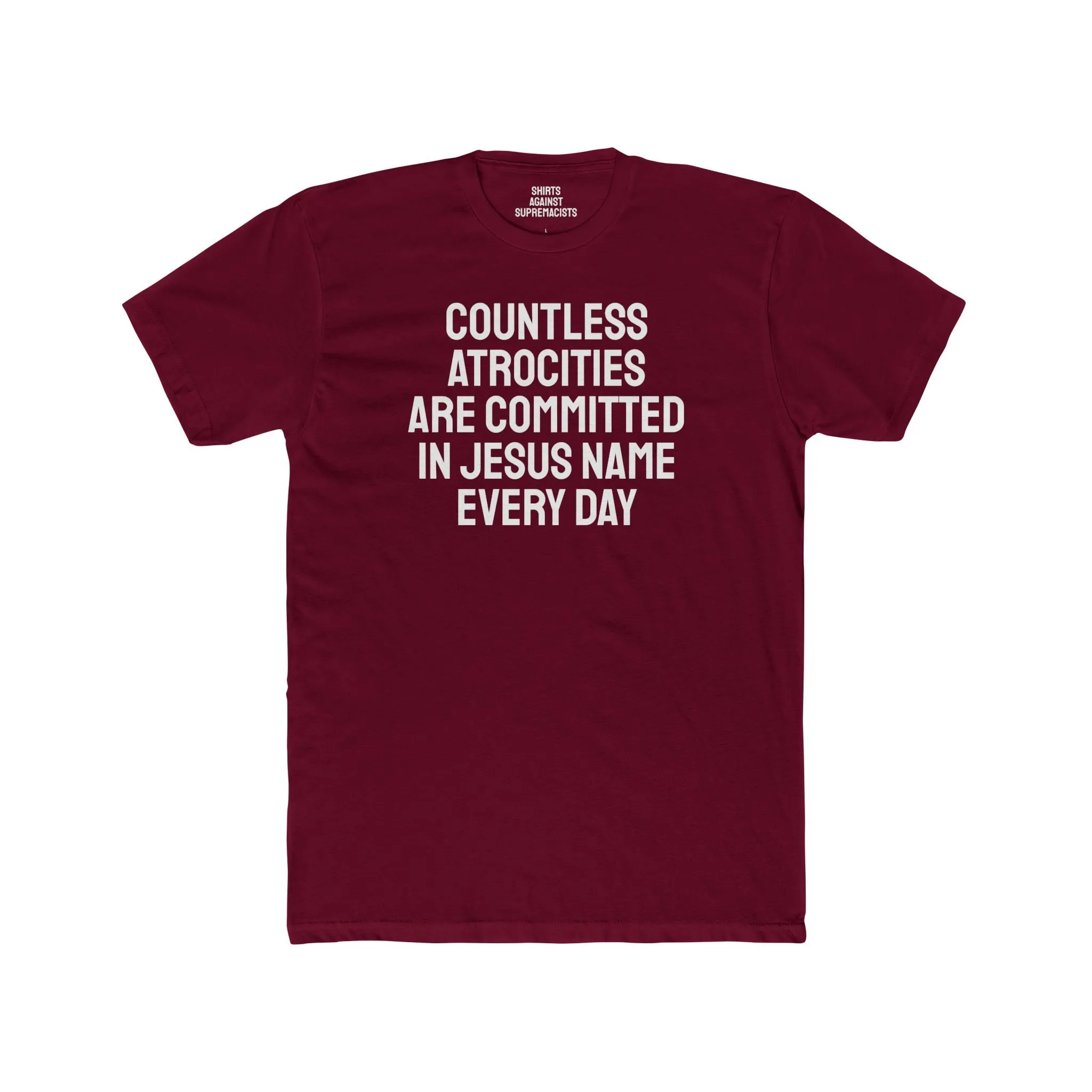 Countless Atrocities Are Committed In Jesus Name Every Day - Unisex Cotton Crew Tee