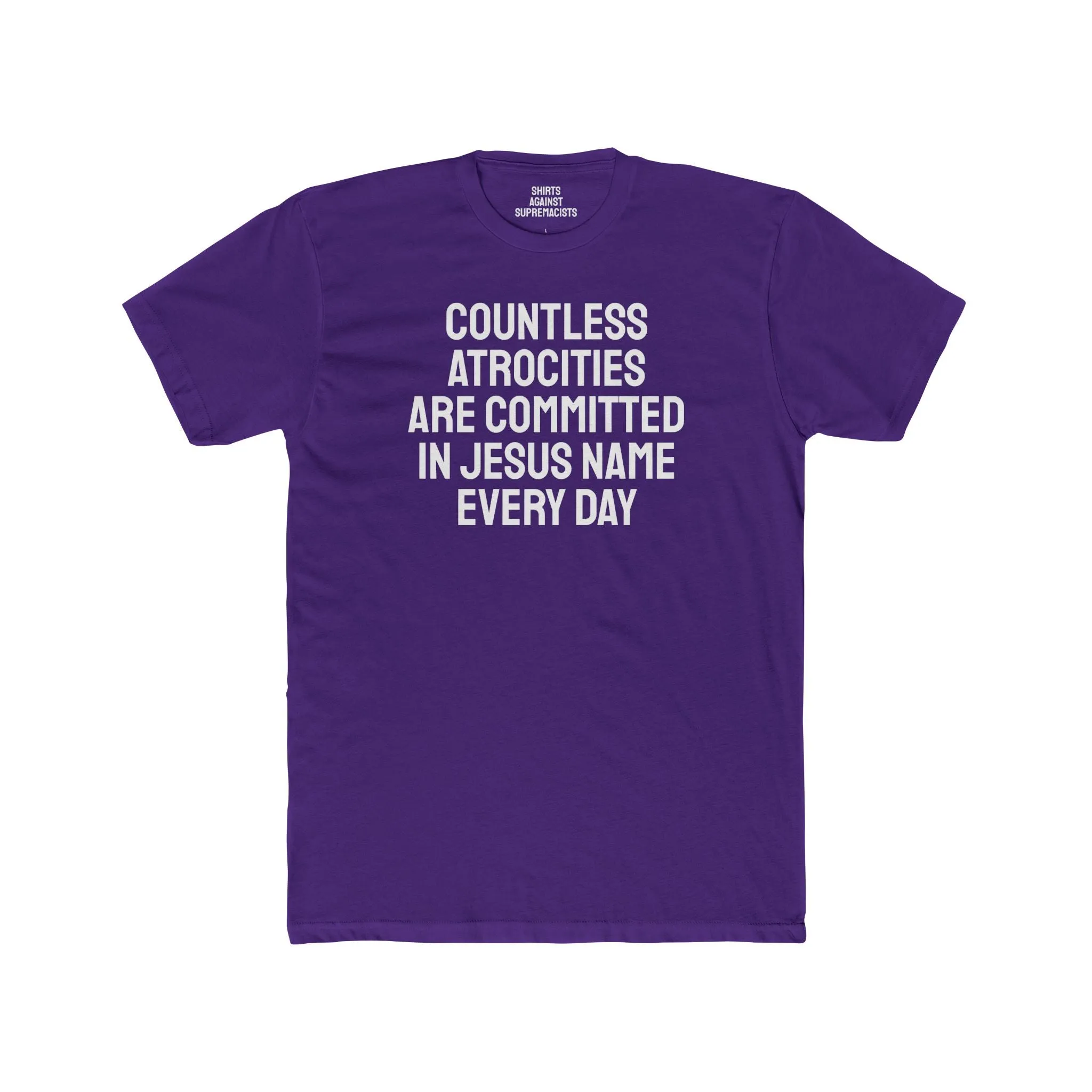 Countless Atrocities Are Committed In Jesus Name Every Day - Unisex Cotton Crew Tee