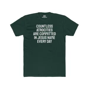 Countless Atrocities Are Committed In Jesus Name Every Day - Unisex Cotton Crew Tee