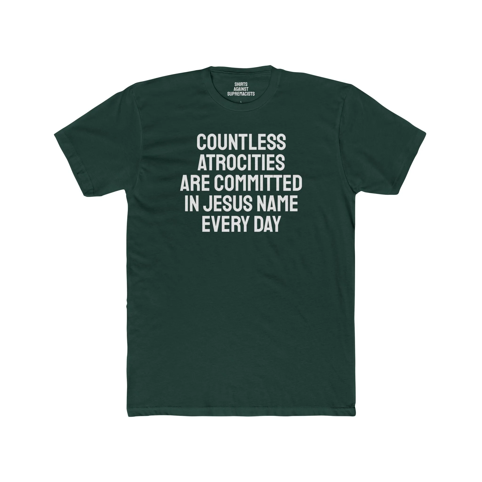 Countless Atrocities Are Committed In Jesus Name Every Day - Unisex Cotton Crew Tee