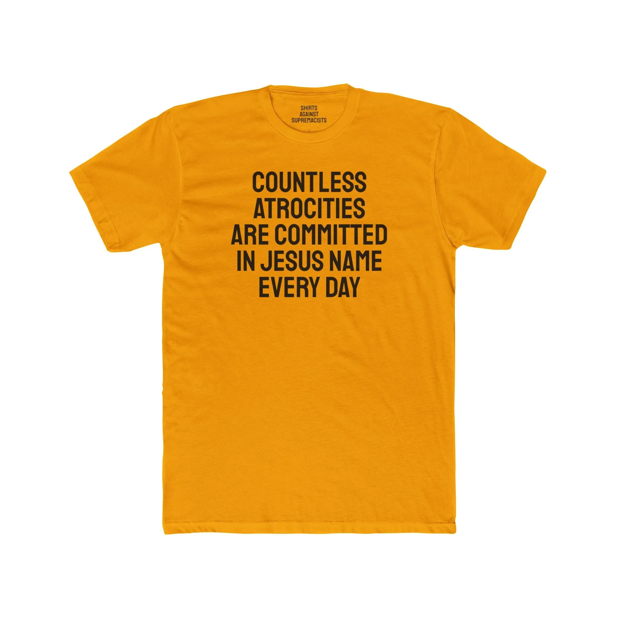 Countless Atrocities Are Committed In Jesus Name Every Day - Unisex Cotton Crew Tee