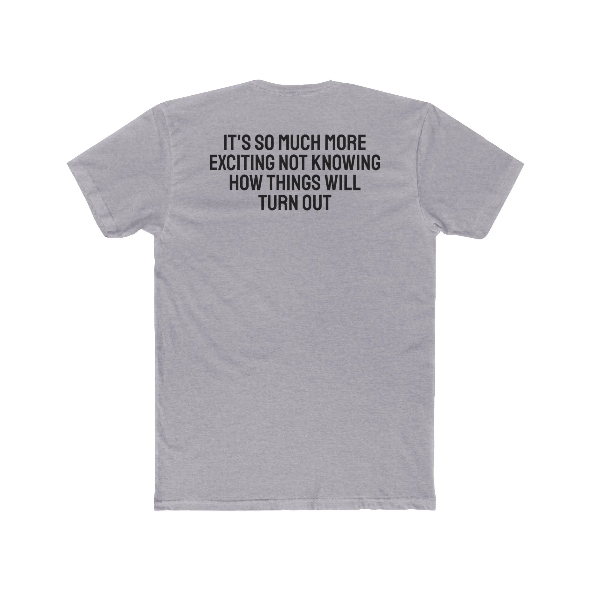 It's So Much More Exciting Not Knowing How Things Will Turn Out - Unisex Cotton Crew Tee