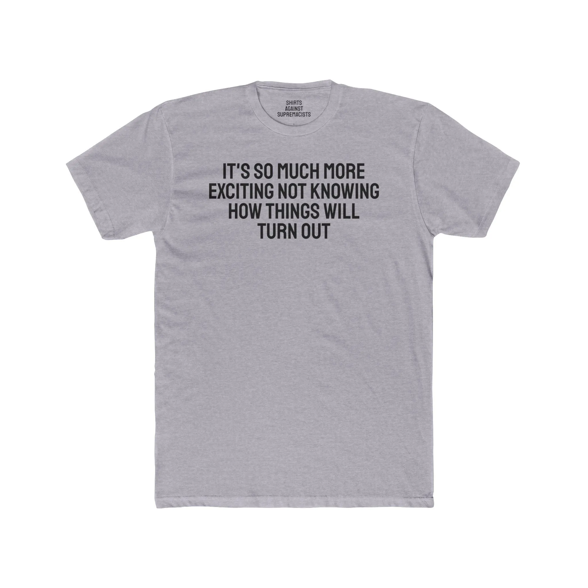 It's So Much More Exciting Not Knowing How Things Will Turn Out - Unisex Cotton Crew Tee