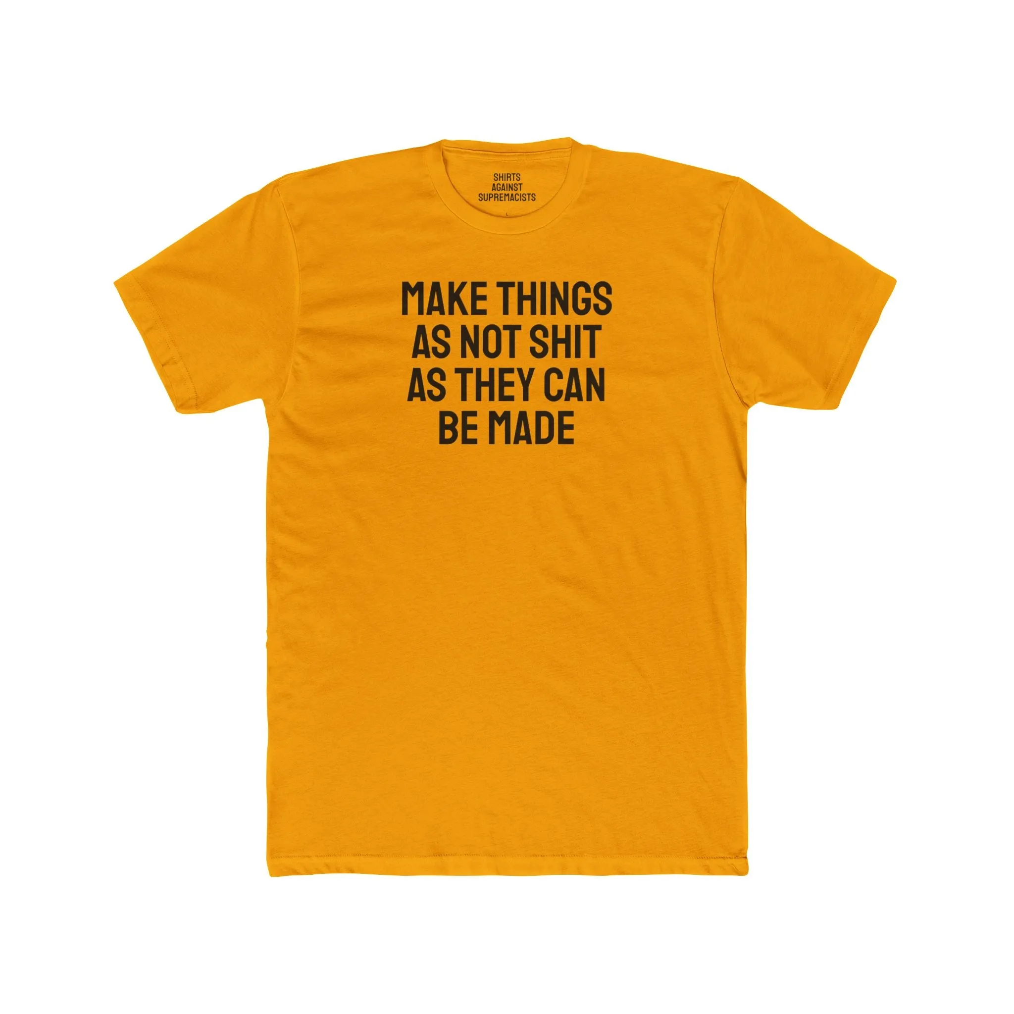 Make Things As Not Shit As They Can Be Made - Unisex Cotton Crew Tee