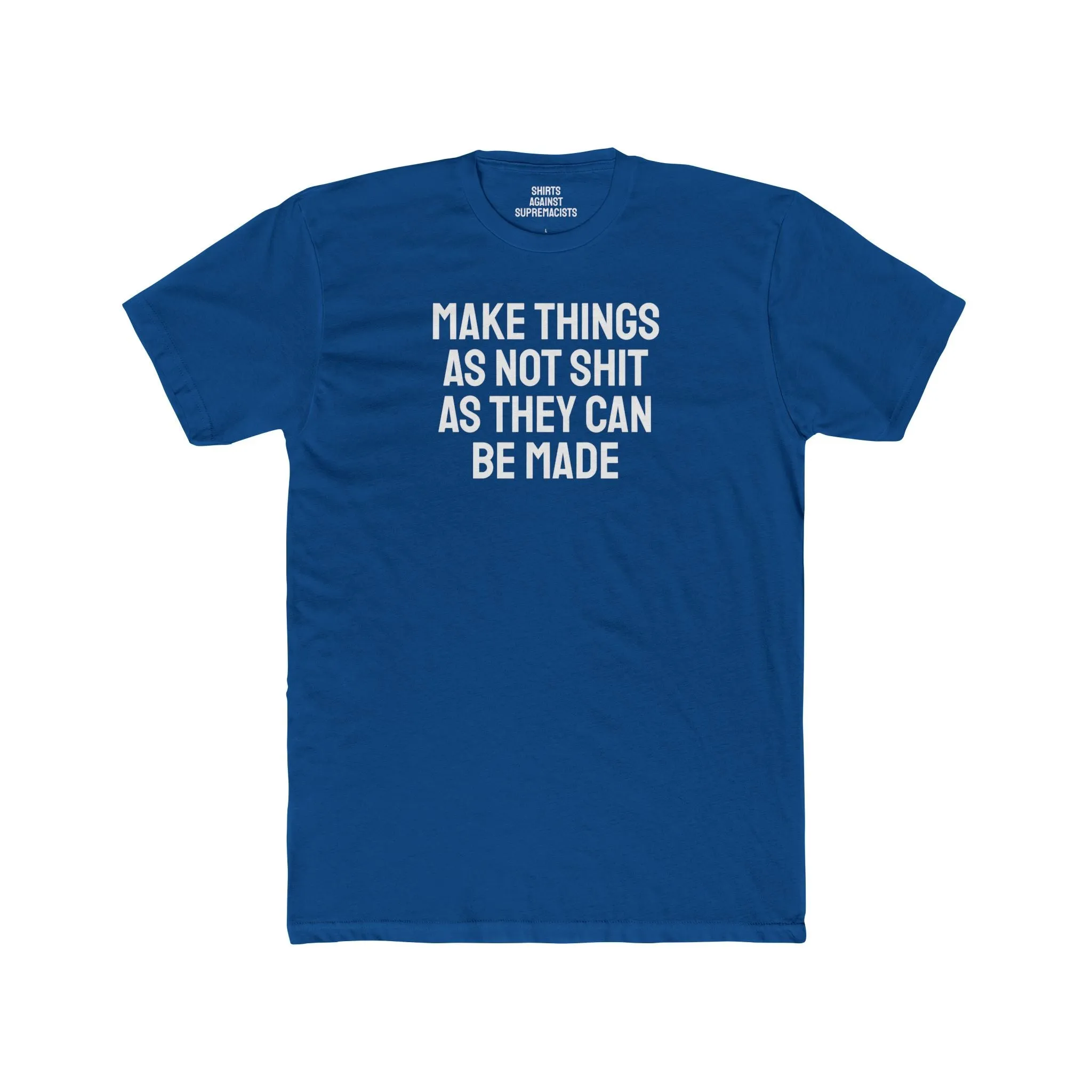 Make Things As Not Shit As They Can Be Made - Unisex Cotton Crew Tee