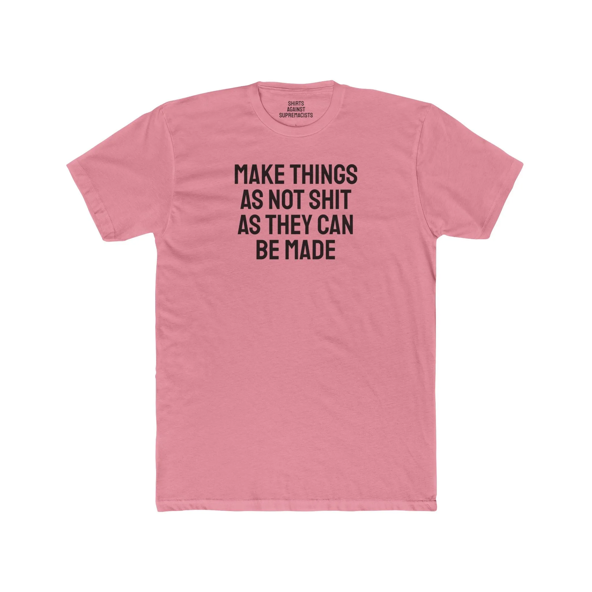 Make Things As Not Shit As They Can Be Made - Unisex Cotton Crew Tee