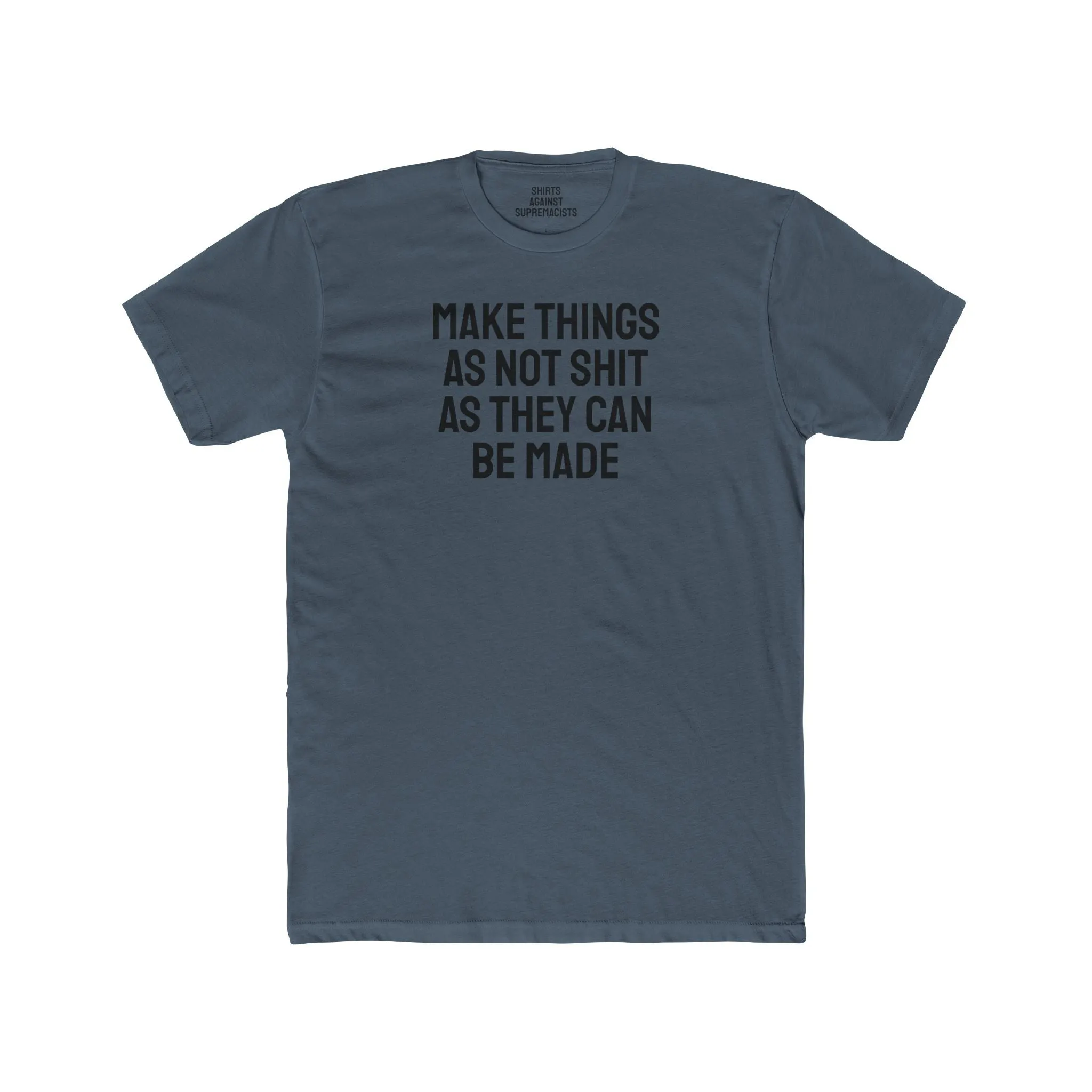 Make Things As Not Shit As They Can Be Made - Unisex Cotton Crew Tee