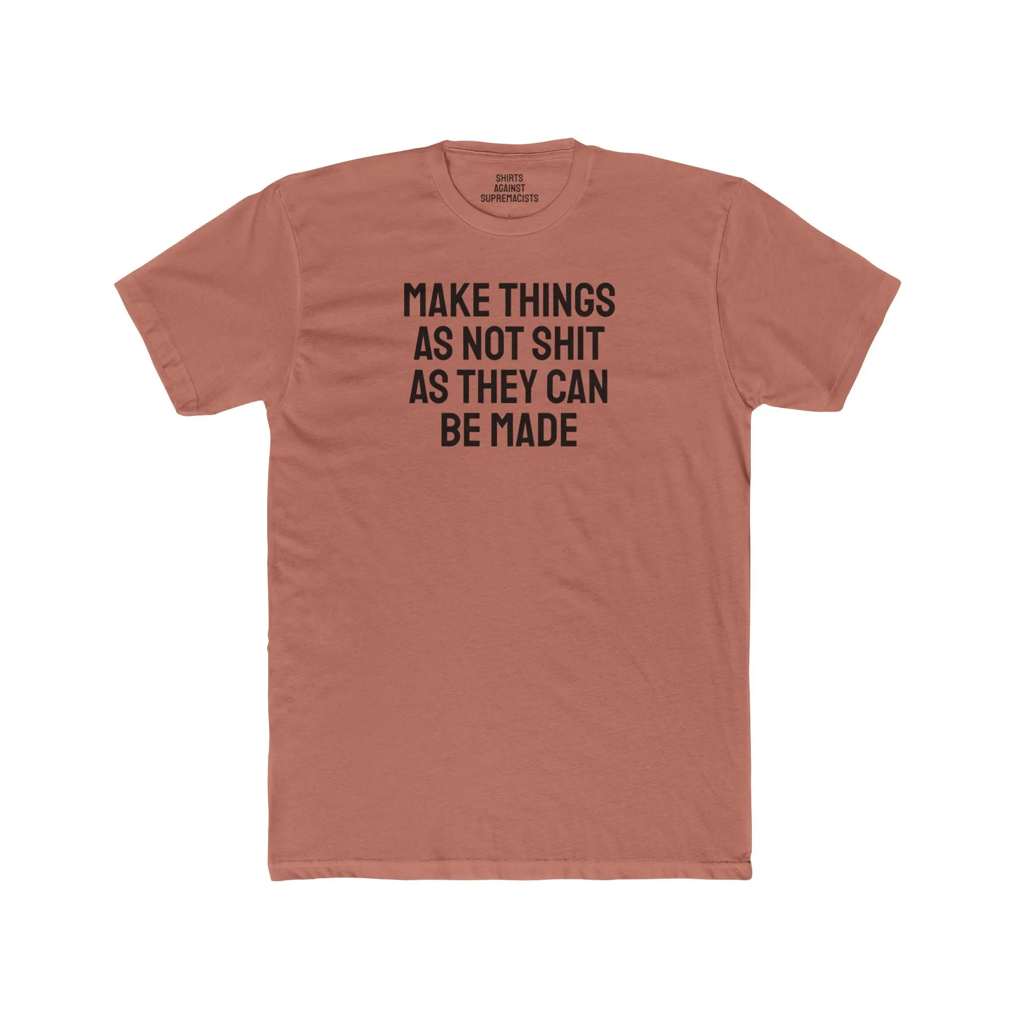 Make Things As Not Shit As They Can Be Made - Unisex Cotton Crew Tee