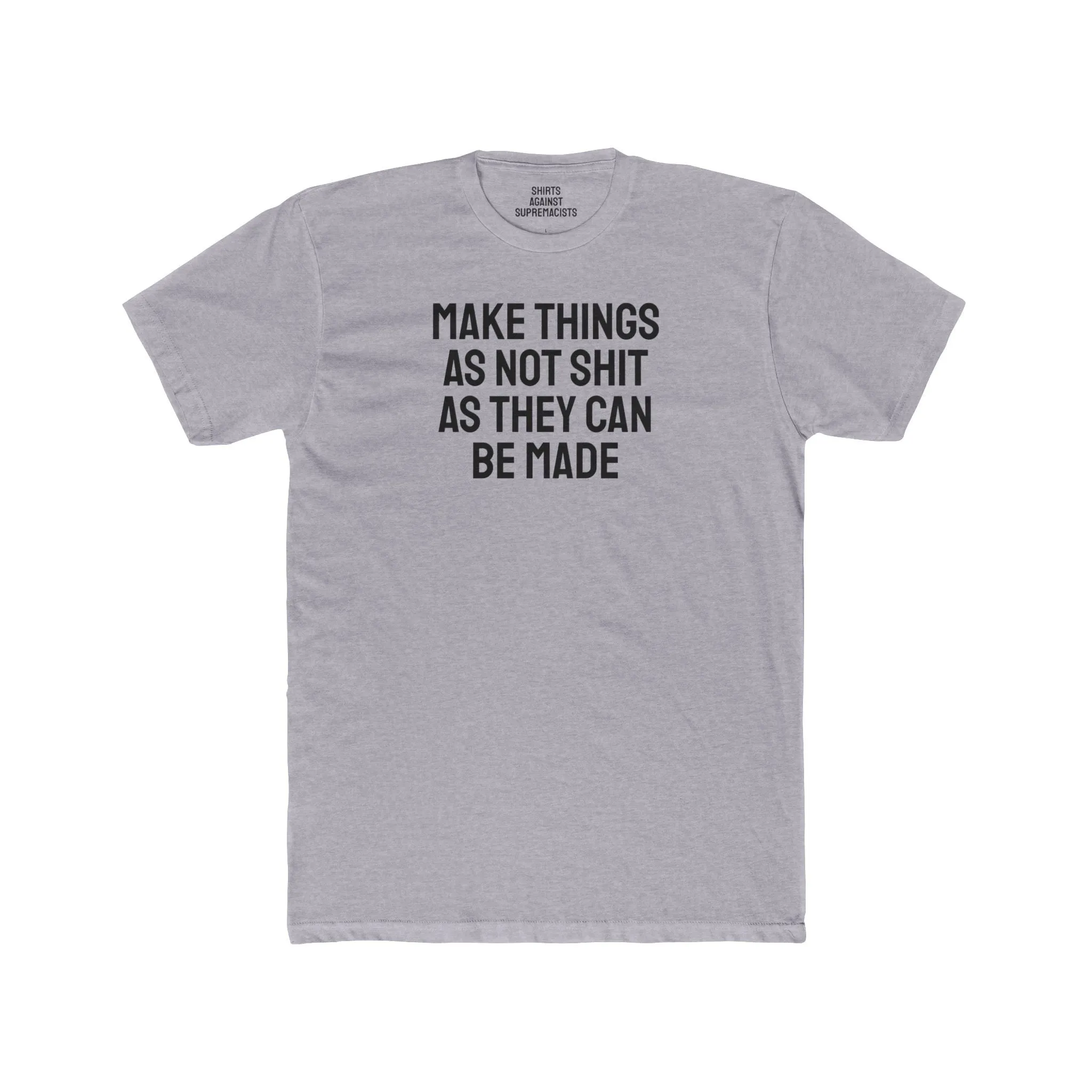 Make Things As Not Shit As They Can Be Made - Unisex Cotton Crew Tee