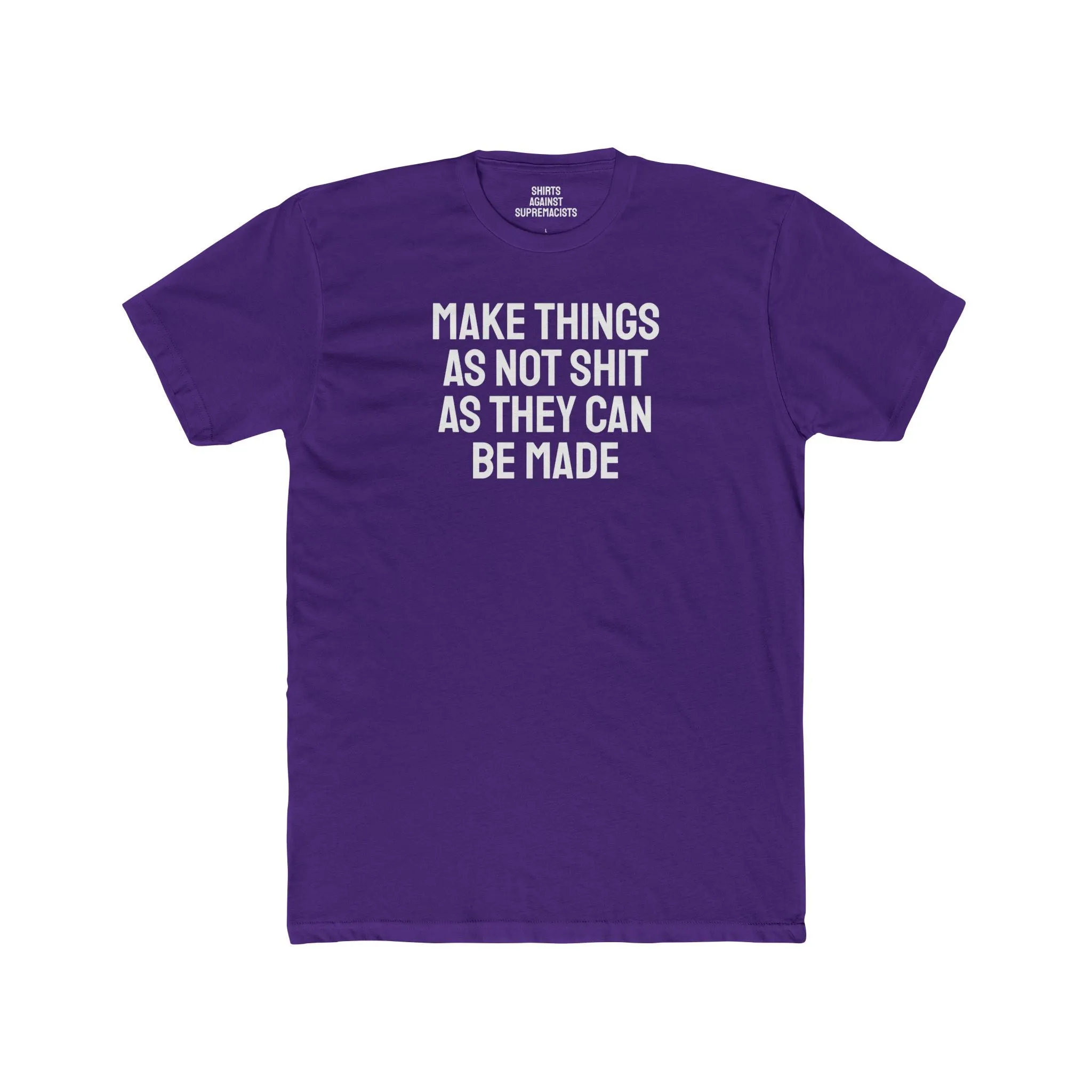 Make Things As Not Shit As They Can Be Made - Unisex Cotton Crew Tee