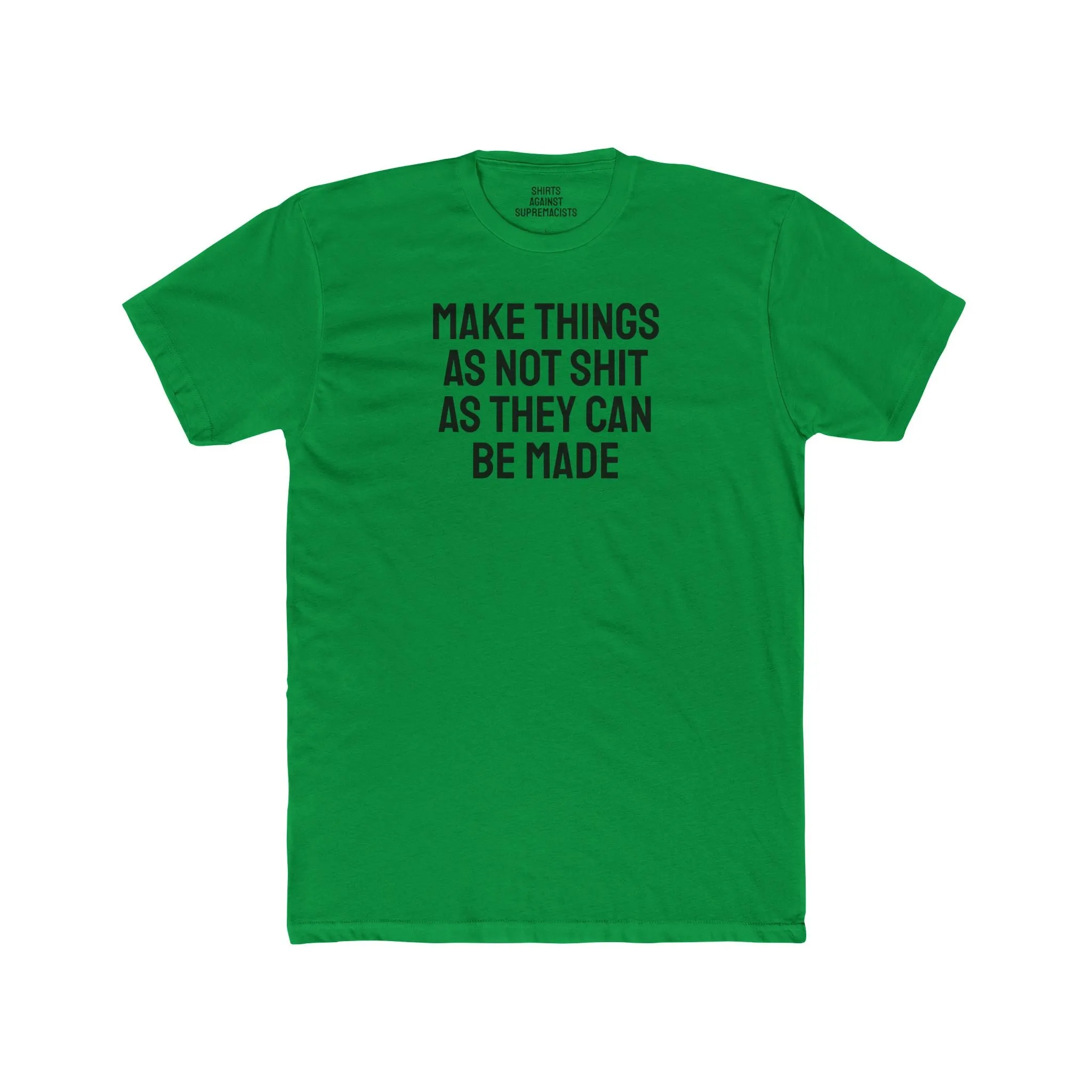 Make Things As Not Shit As They Can Be Made - Unisex Cotton Crew Tee