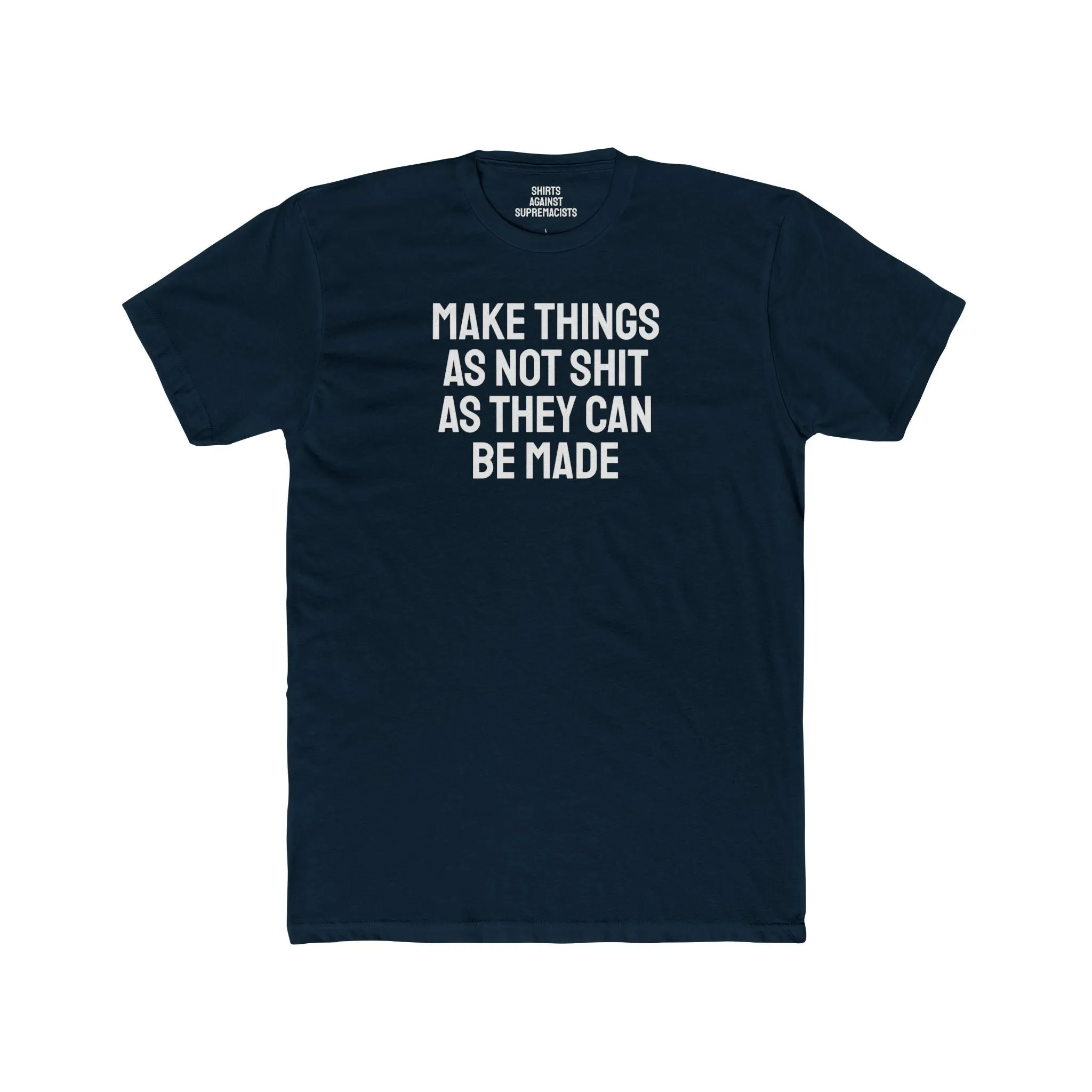Make Things As Not Shit As They Can Be Made - Unisex Cotton Crew Tee