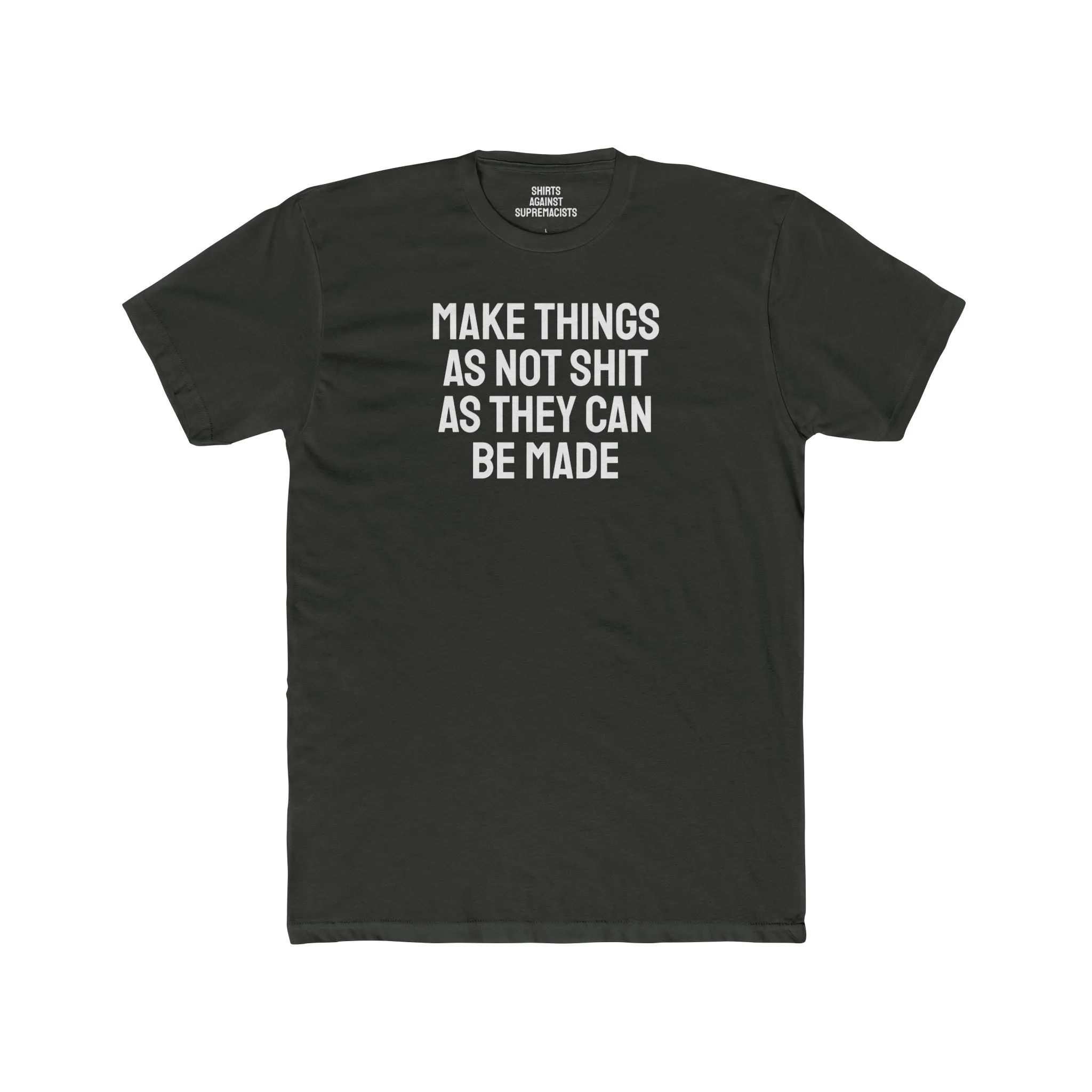 Make Things As Not Shit As They Can Be Made - Unisex Cotton Crew Tee