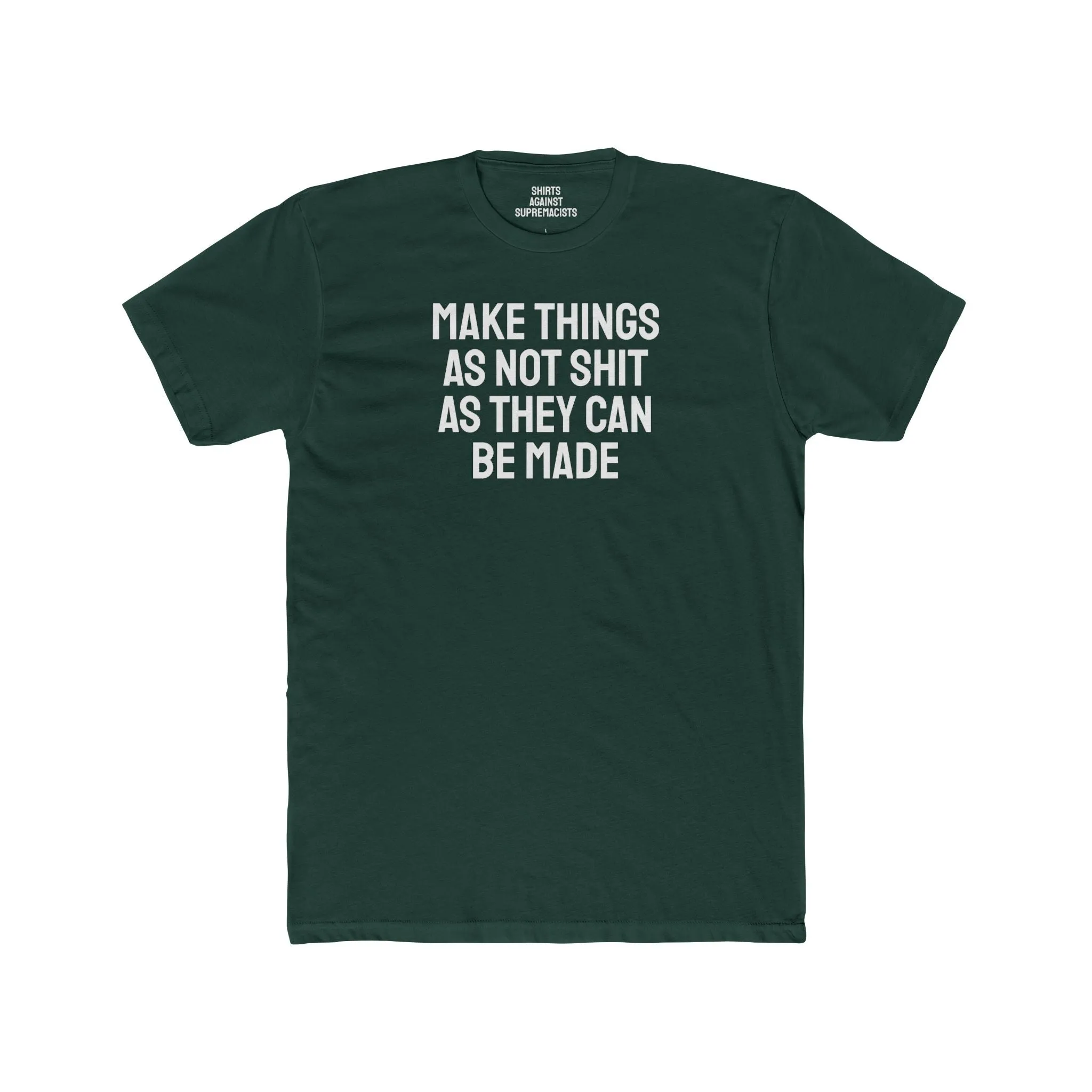 Make Things As Not Shit As They Can Be Made - Unisex Cotton Crew Tee