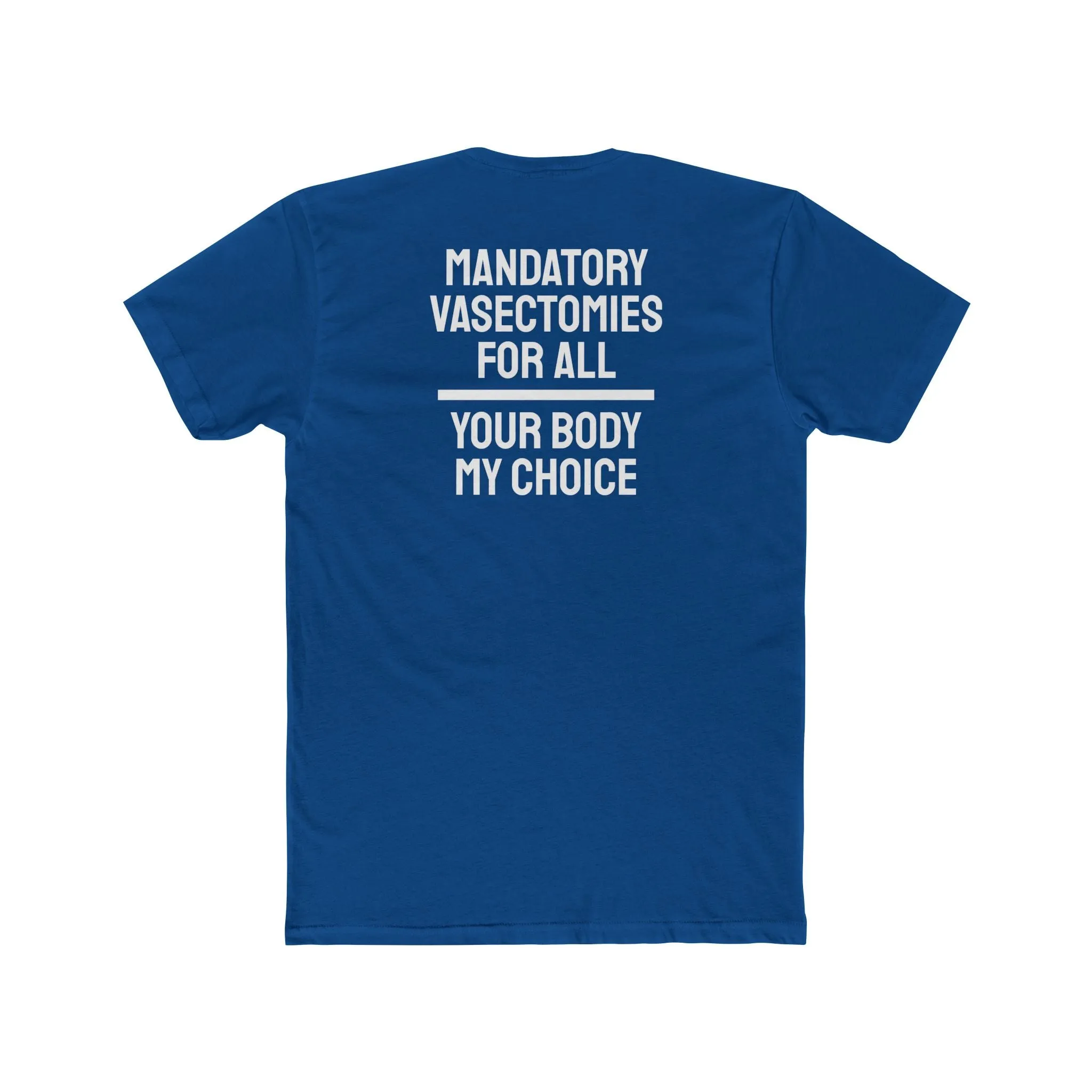 Mandatory Vasectomies For All Your Body My Choice - Unisex Cotton Crew Tee