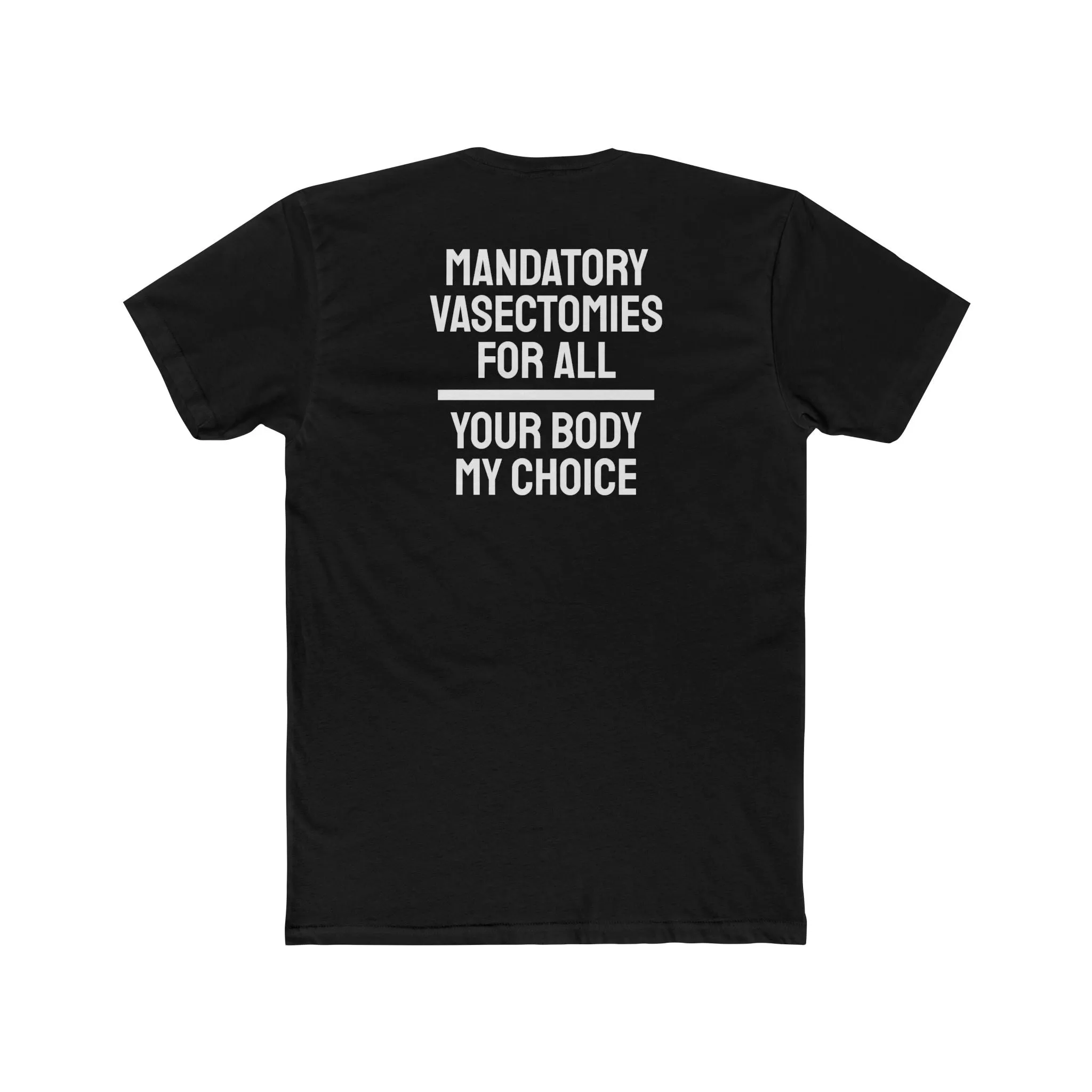 Mandatory Vasectomies For All Your Body My Choice - Unisex Cotton Crew Tee
