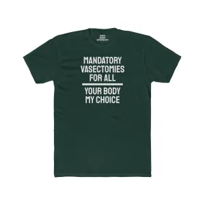 Mandatory Vasectomies For All Your Body My Choice - Unisex Cotton Crew Tee