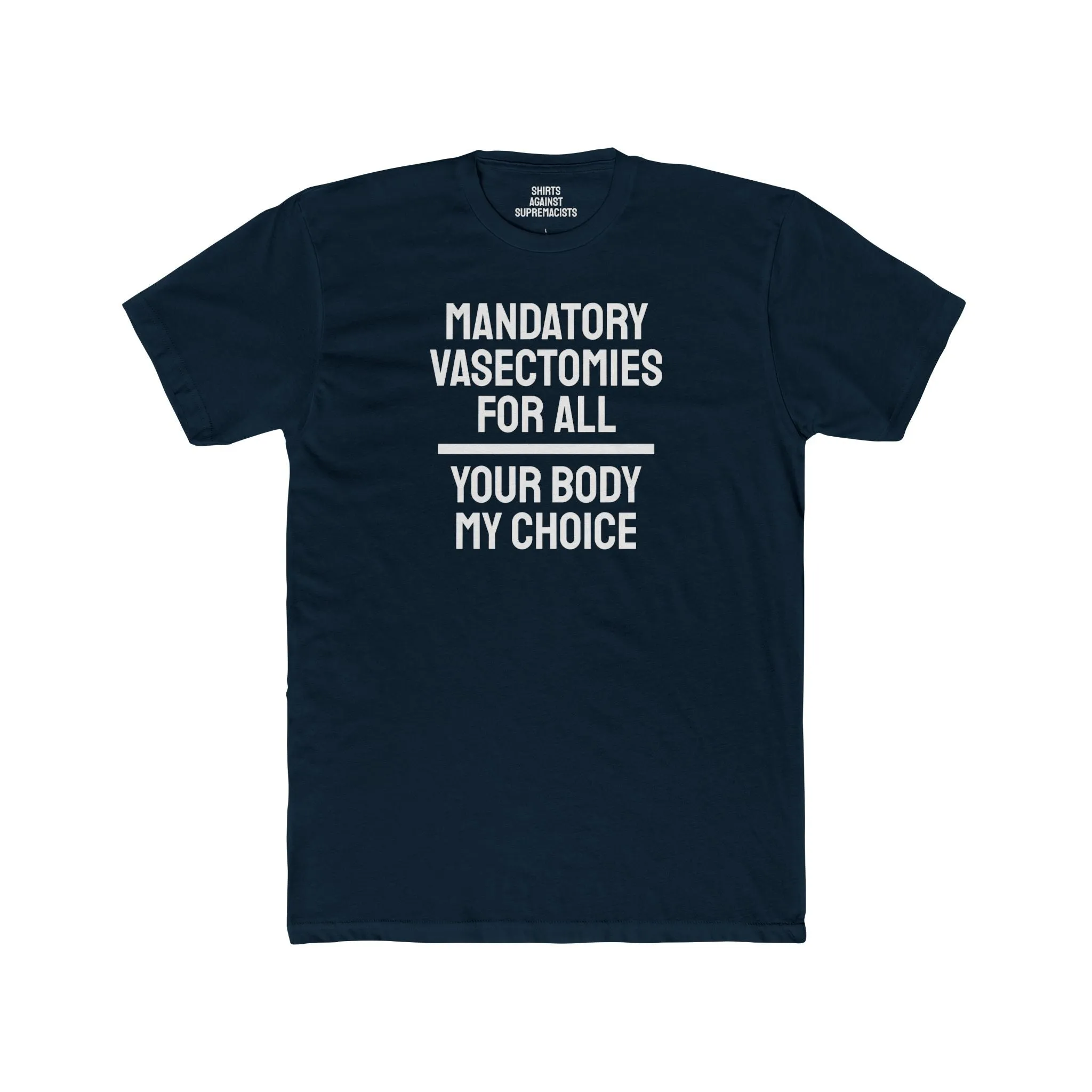 Mandatory Vasectomies For All Your Body My Choice - Unisex Cotton Crew Tee