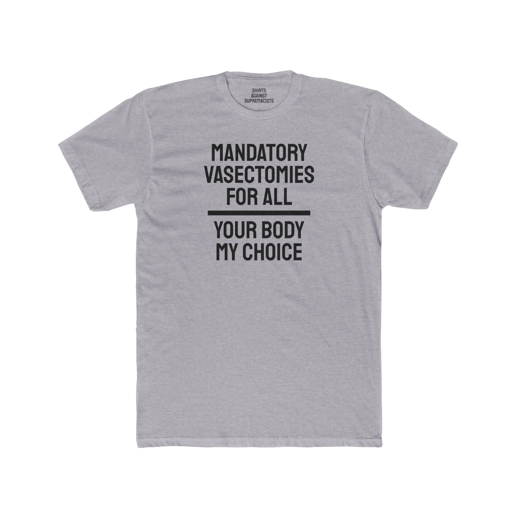 Mandatory Vasectomies For All Your Body My Choice - Unisex Cotton Crew Tee