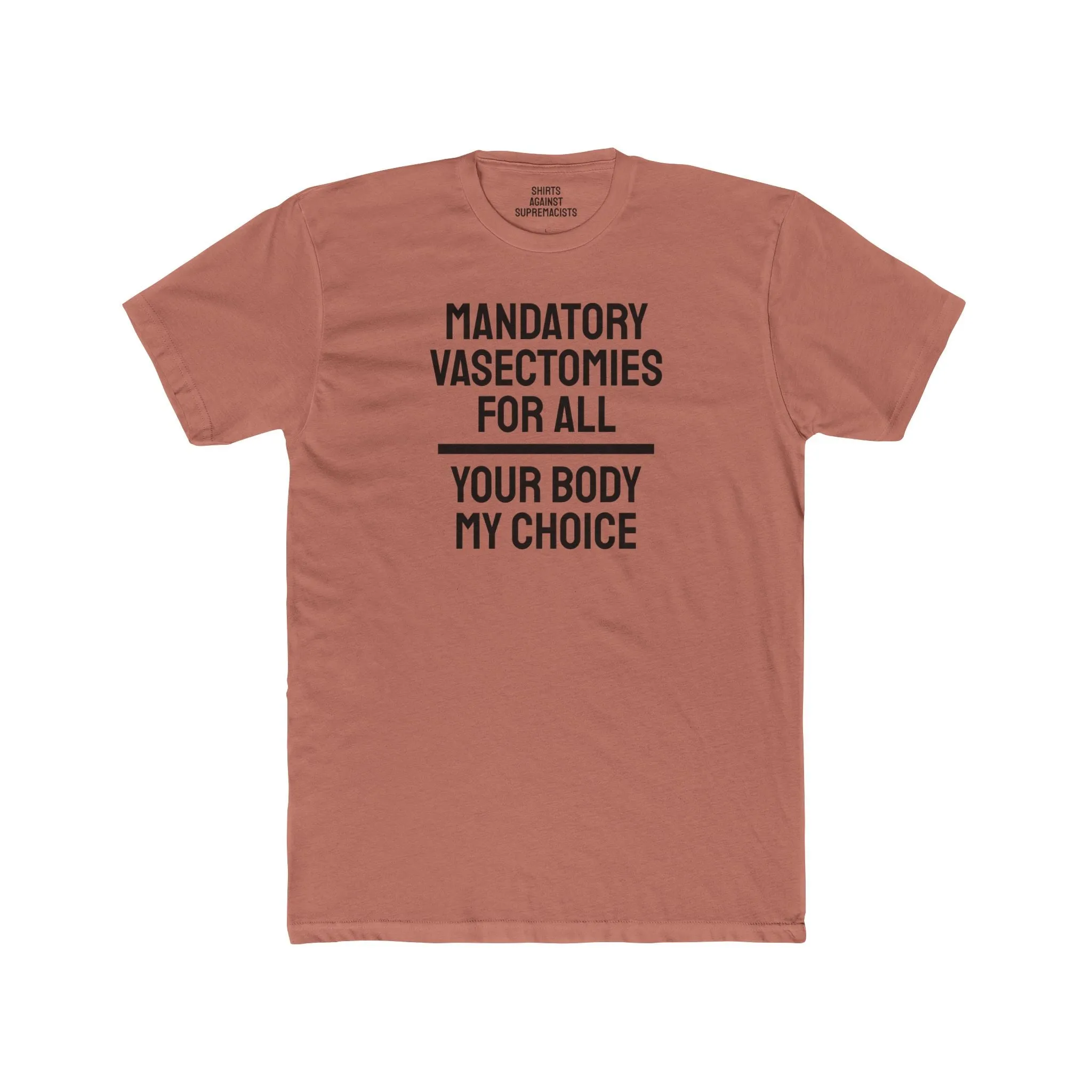 Mandatory Vasectomies For All Your Body My Choice - Unisex Cotton Crew Tee