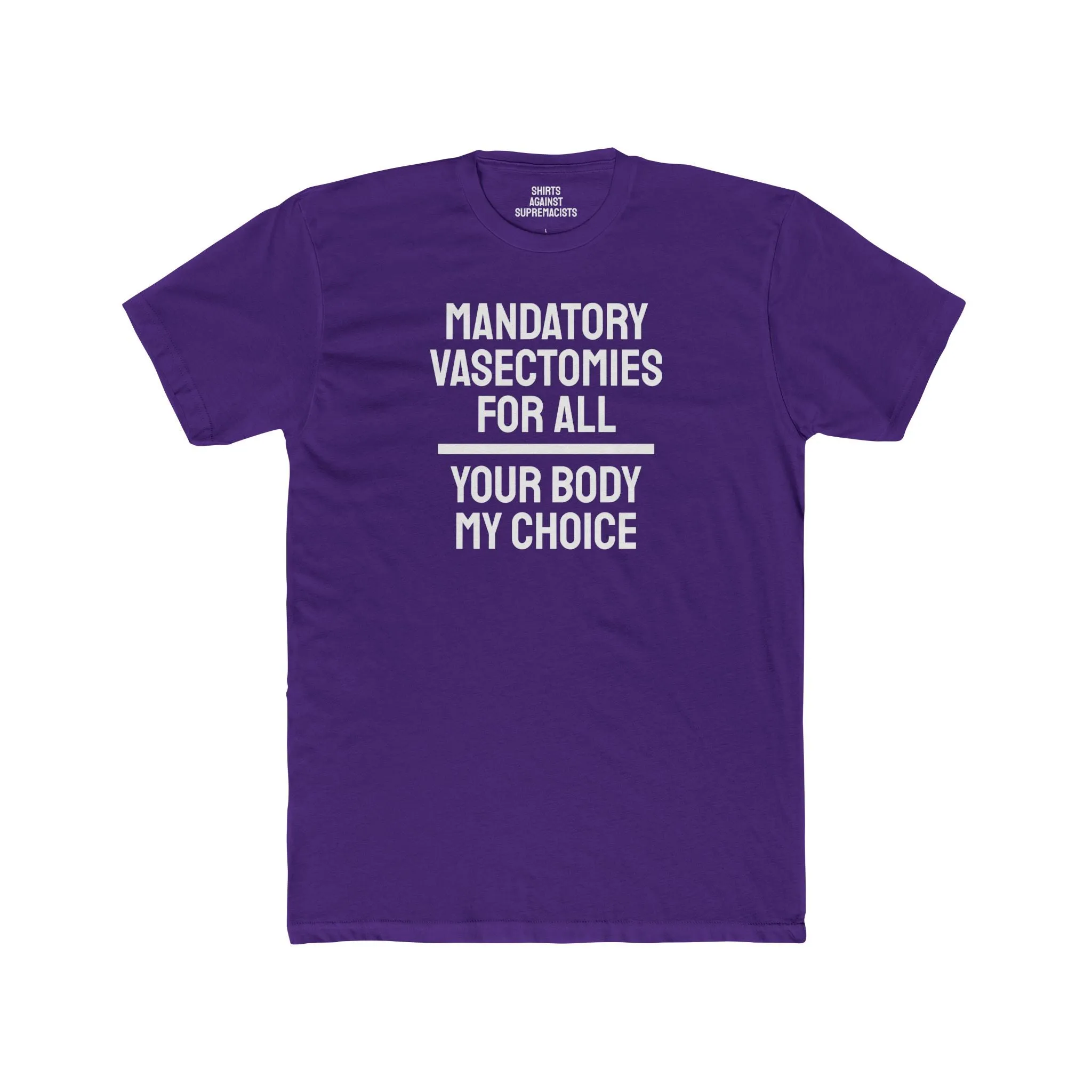 Mandatory Vasectomies For All Your Body My Choice - Unisex Cotton Crew Tee