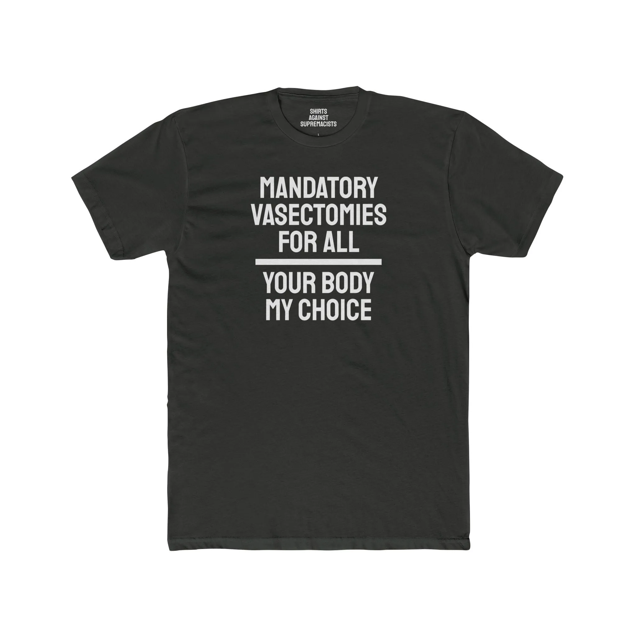 Mandatory Vasectomies For All Your Body My Choice - Unisex Cotton Crew Tee