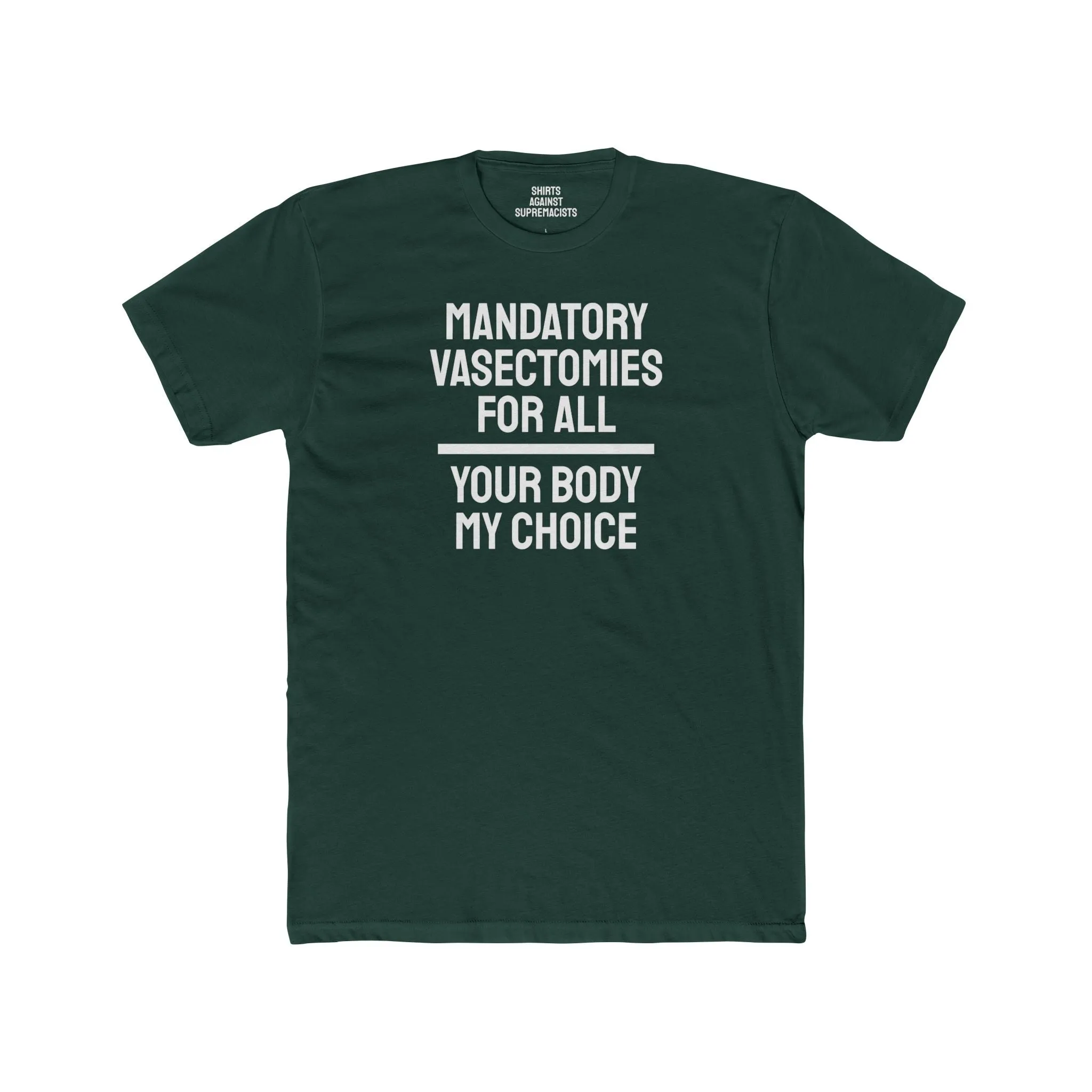 Mandatory Vasectomies For All Your Body My Choice - Unisex Cotton Crew Tee