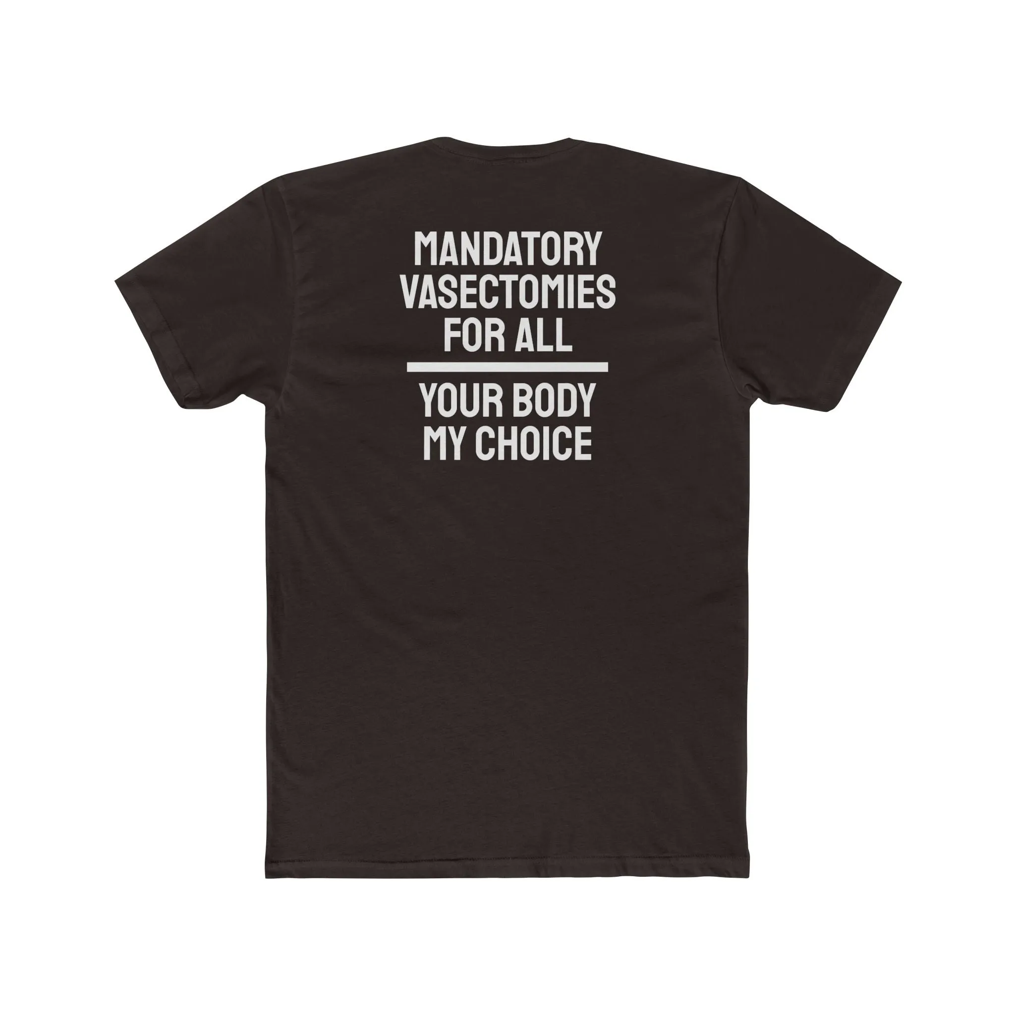 Mandatory Vasectomies For All Your Body My Choice - Unisex Cotton Crew Tee