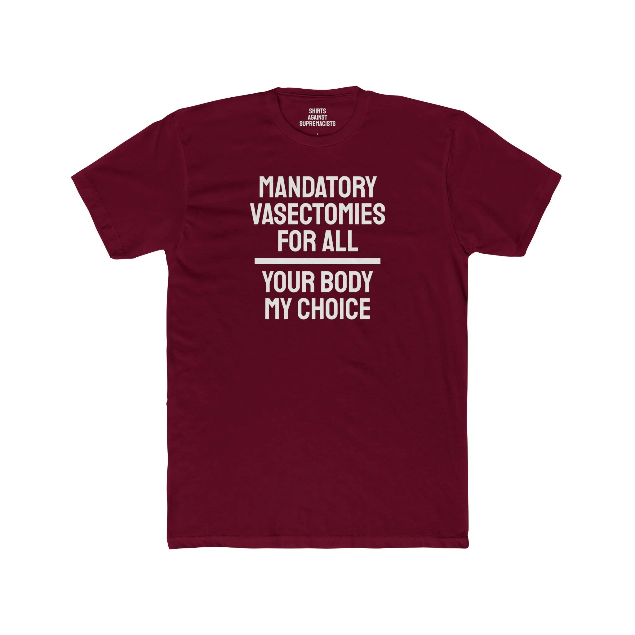 Mandatory Vasectomies For All Your Body My Choice - Unisex Cotton Crew Tee