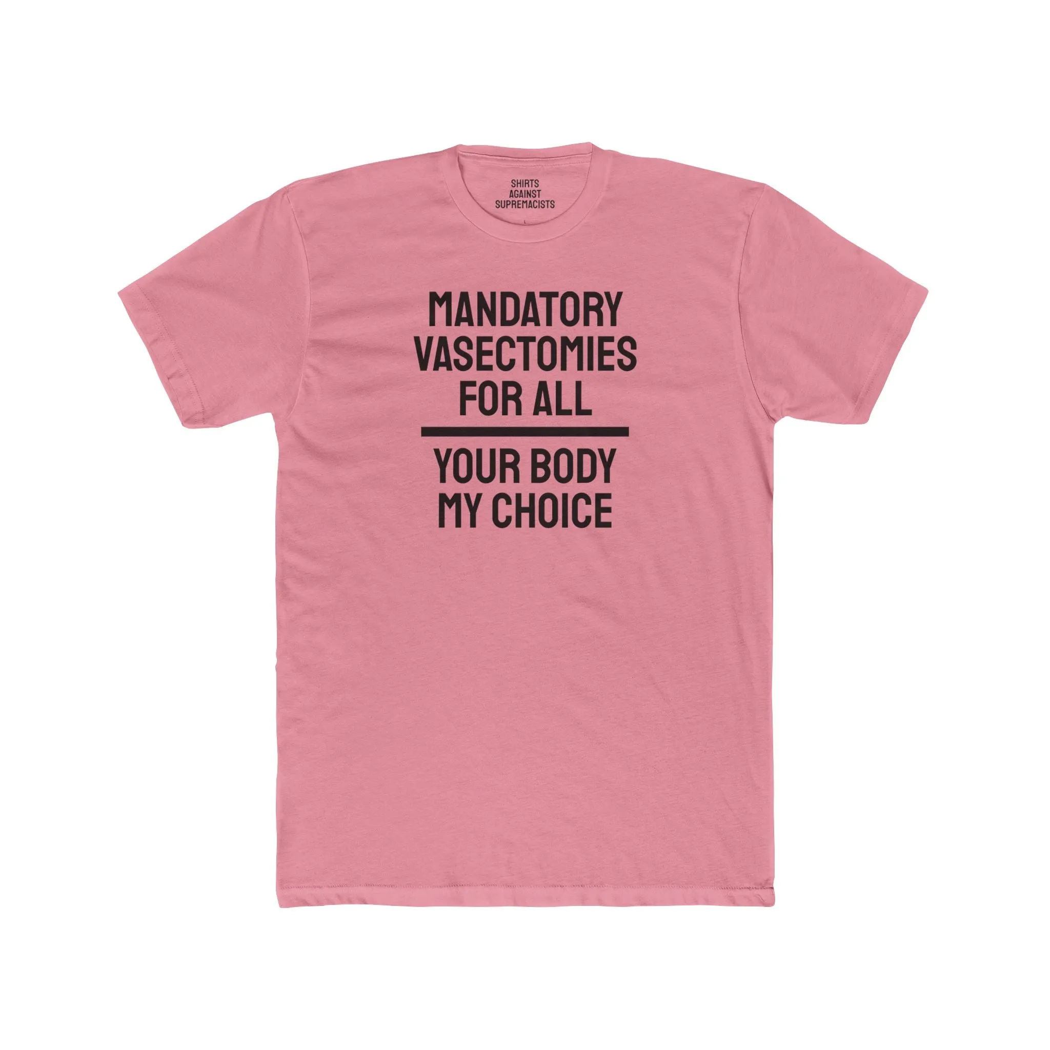 Mandatory Vasectomies For All Your Body My Choice - Unisex Cotton Crew Tee