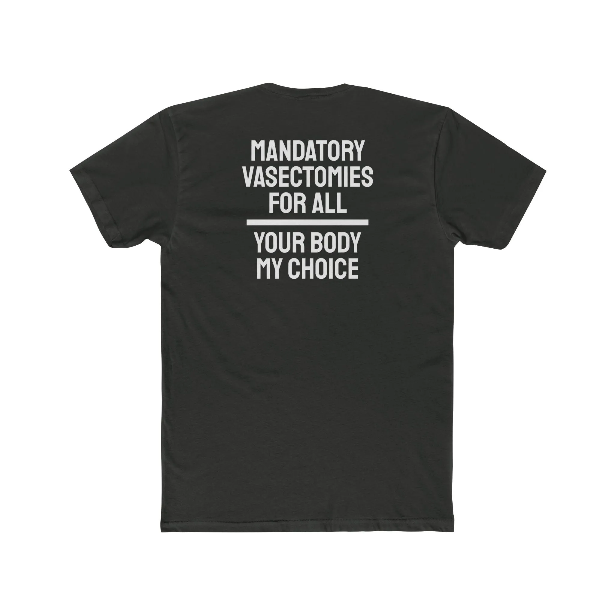Mandatory Vasectomies For All Your Body My Choice - Unisex Cotton Crew Tee
