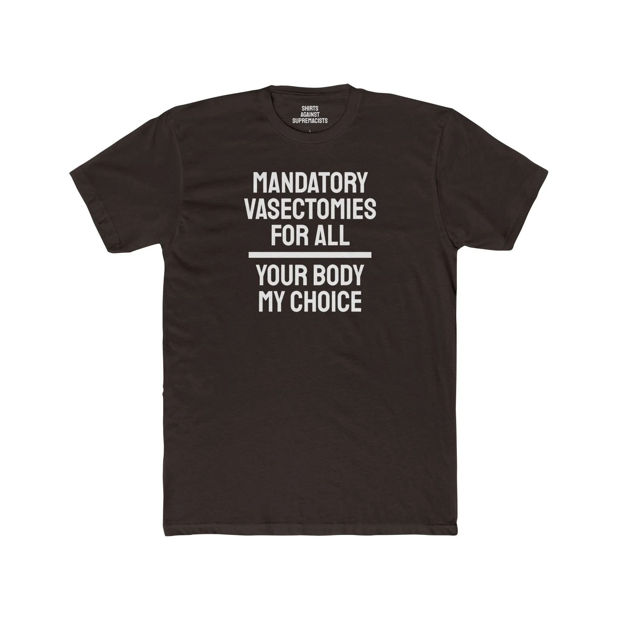 Mandatory Vasectomies For All Your Body My Choice - Unisex Cotton Crew Tee