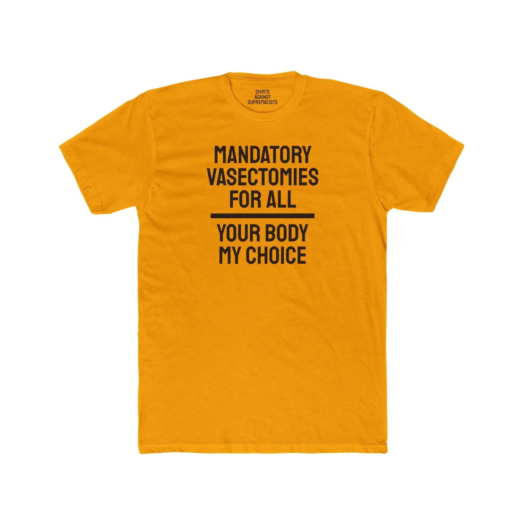 Mandatory Vasectomies For All Your Body My Choice - Unisex Cotton Crew Tee