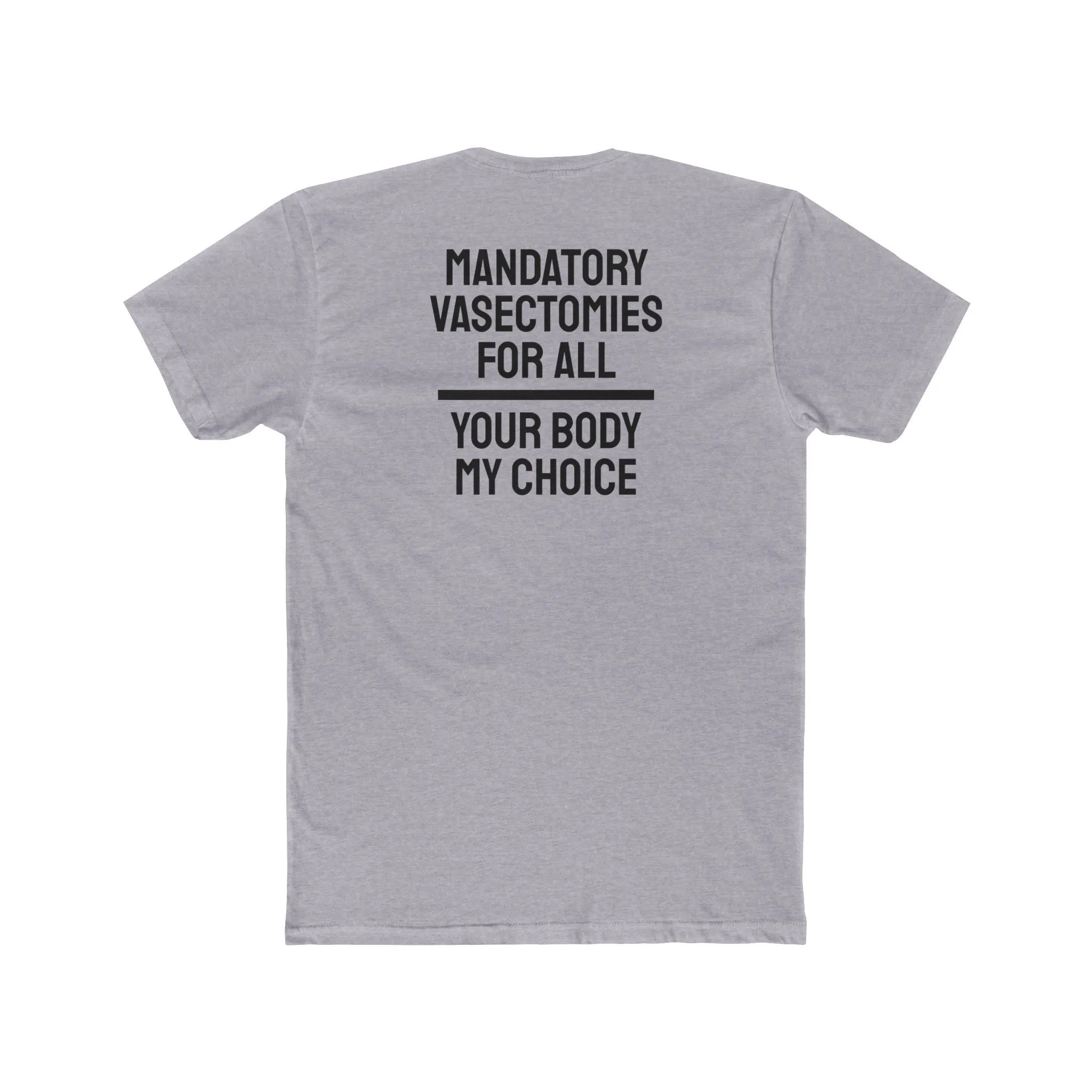Mandatory Vasectomies For All Your Body My Choice - Unisex Cotton Crew Tee