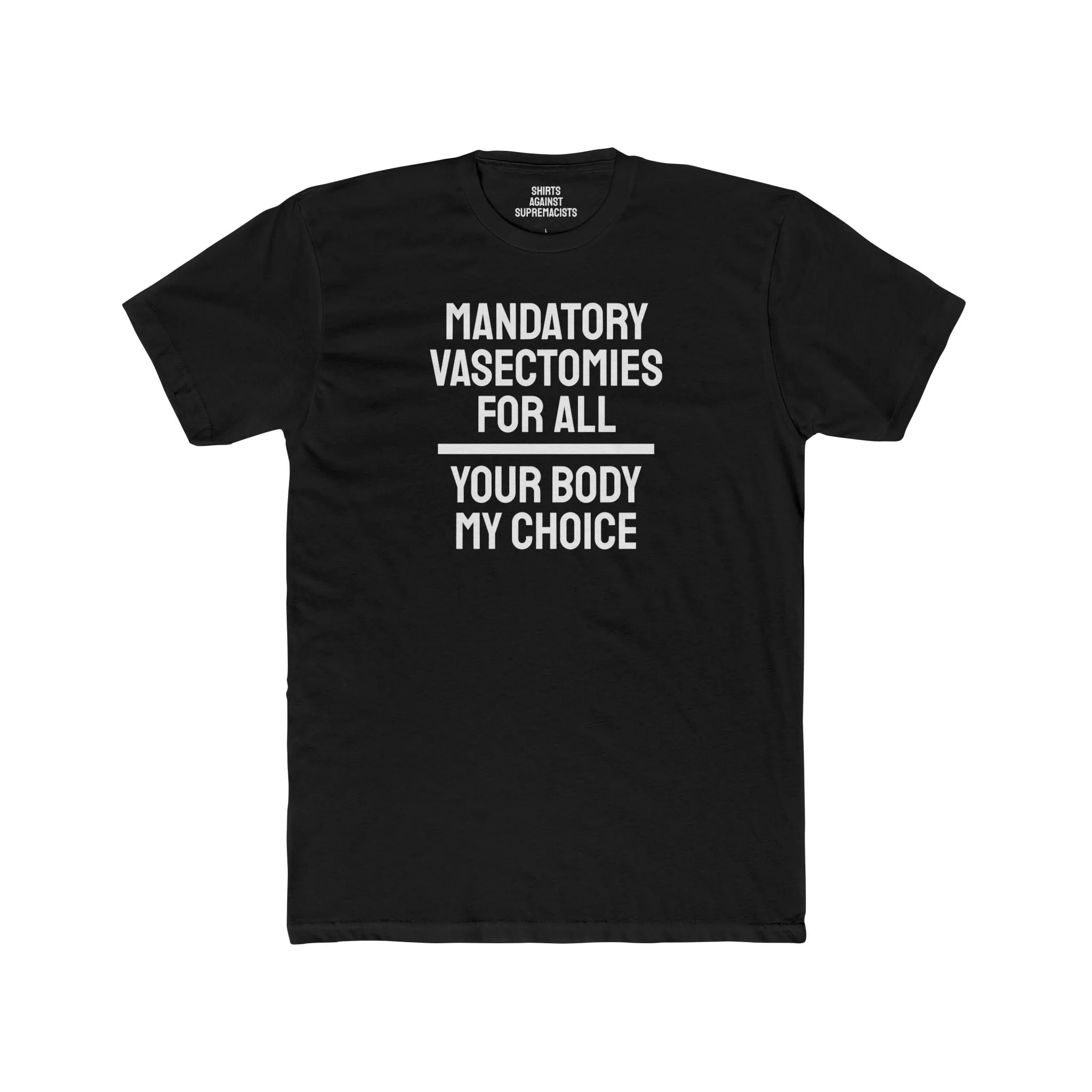 Mandatory Vasectomies For All Your Body My Choice - Unisex Cotton Crew Tee
