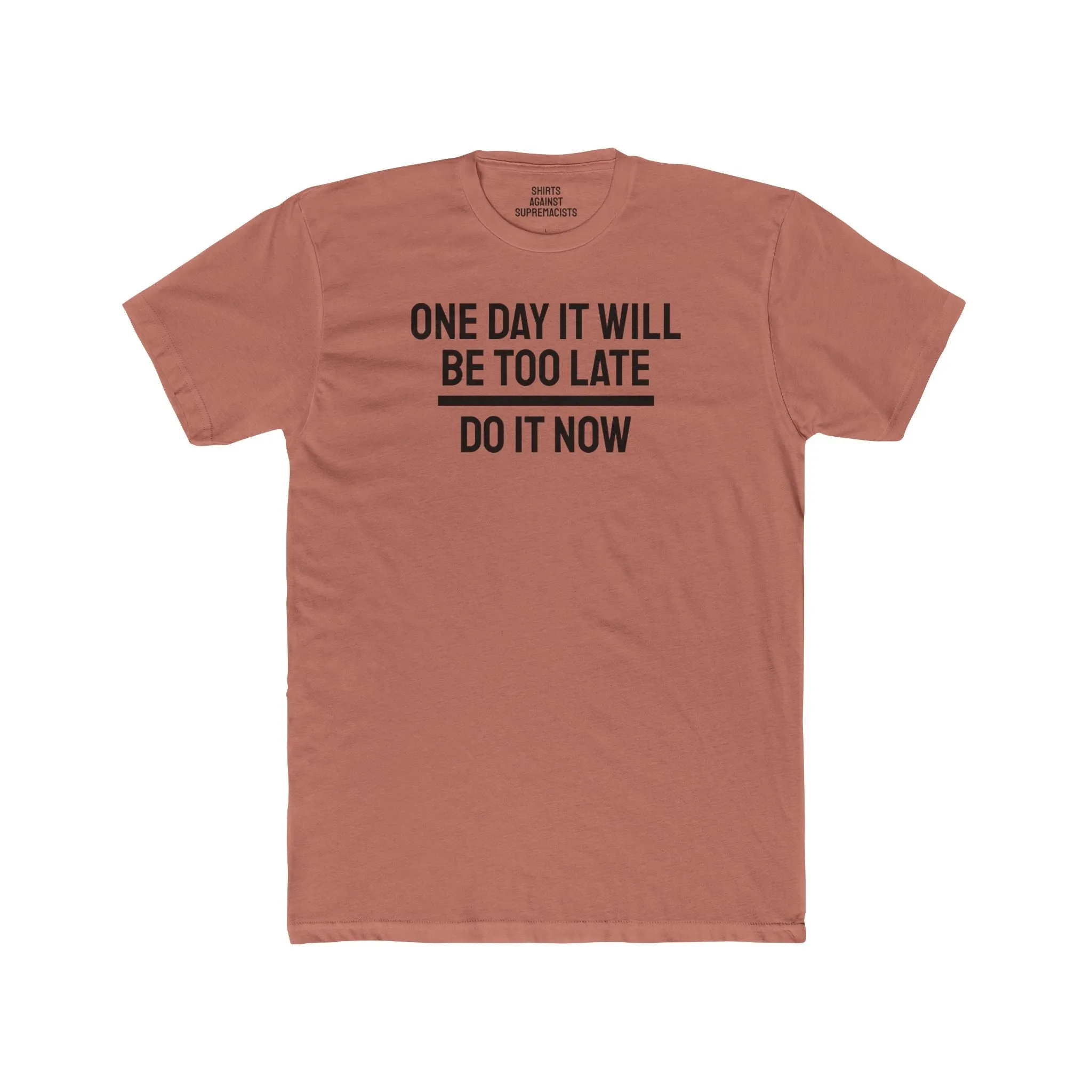 One Day It Will Be Too Late Do It Now - Unisex Cotton Crew Tee