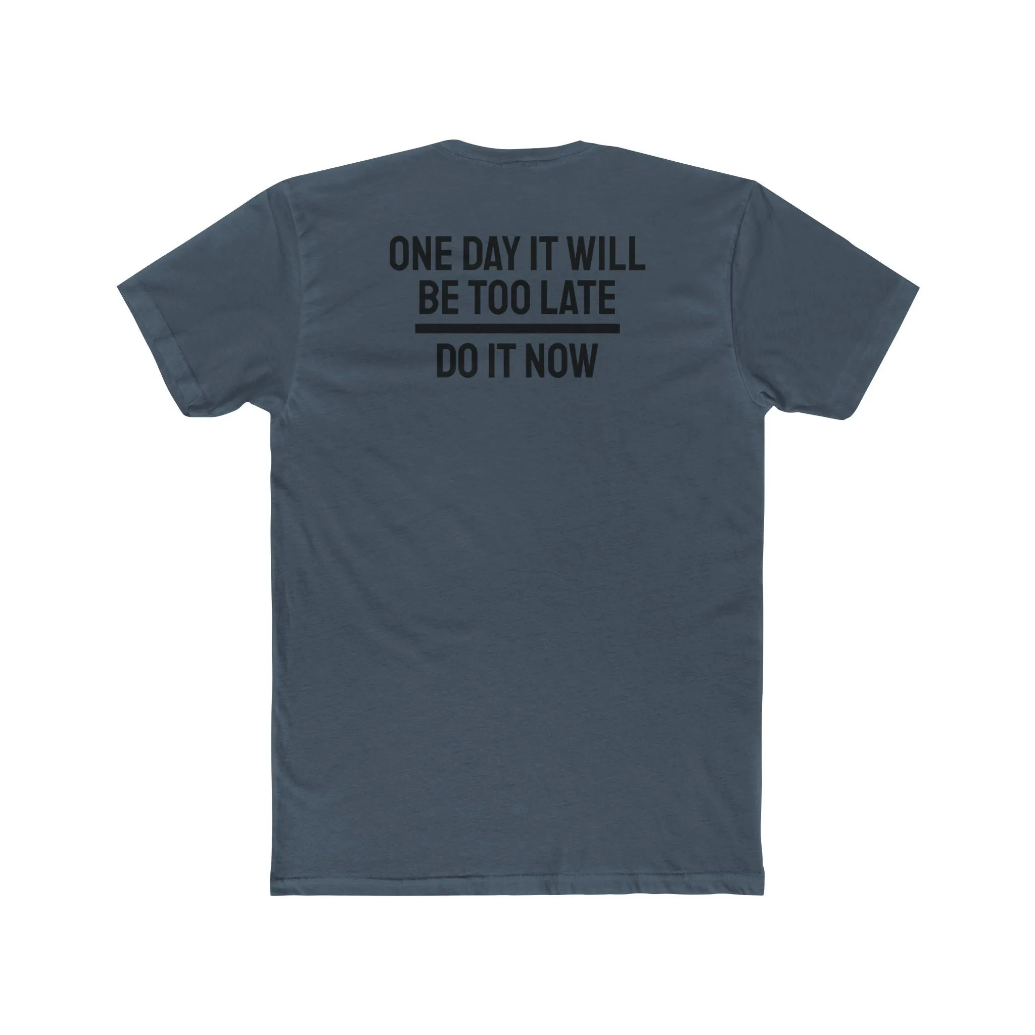 One Day It Will Be Too Late Do It Now - Unisex Cotton Crew Tee