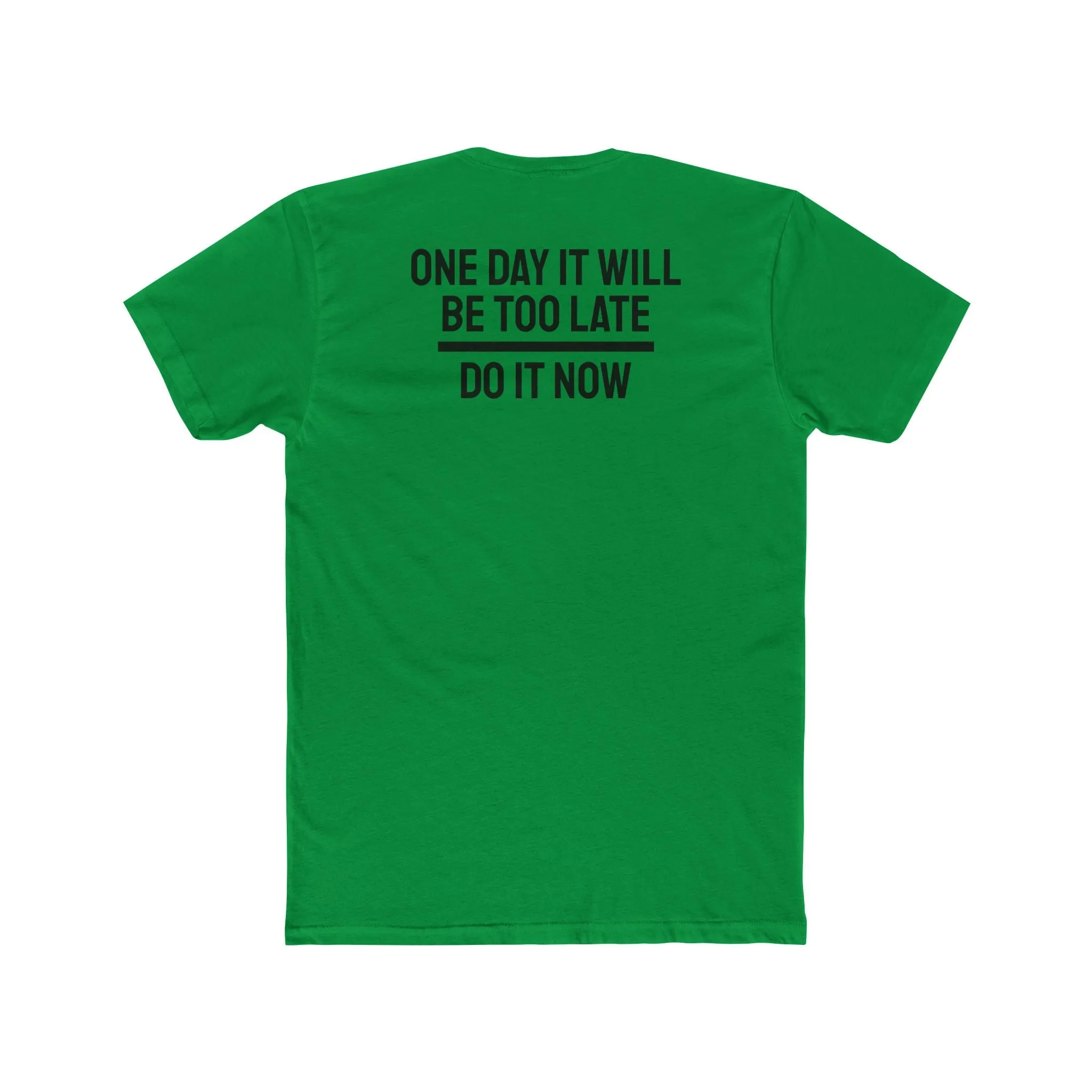 One Day It Will Be Too Late Do It Now - Unisex Cotton Crew Tee
