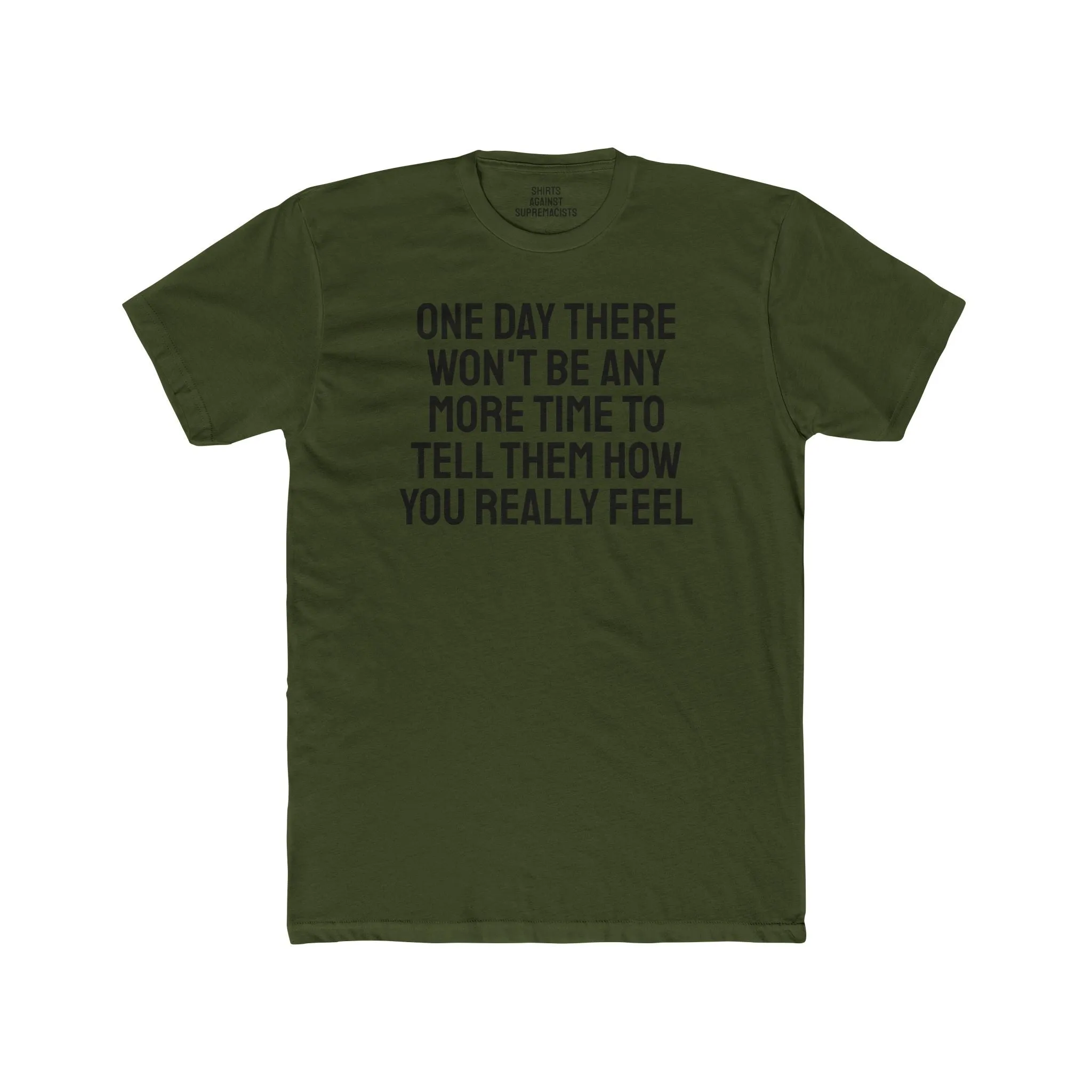 One Day There Won't Be Any More Time To Tell Them How You Really Feel - Unisex Cotton Crew Tee