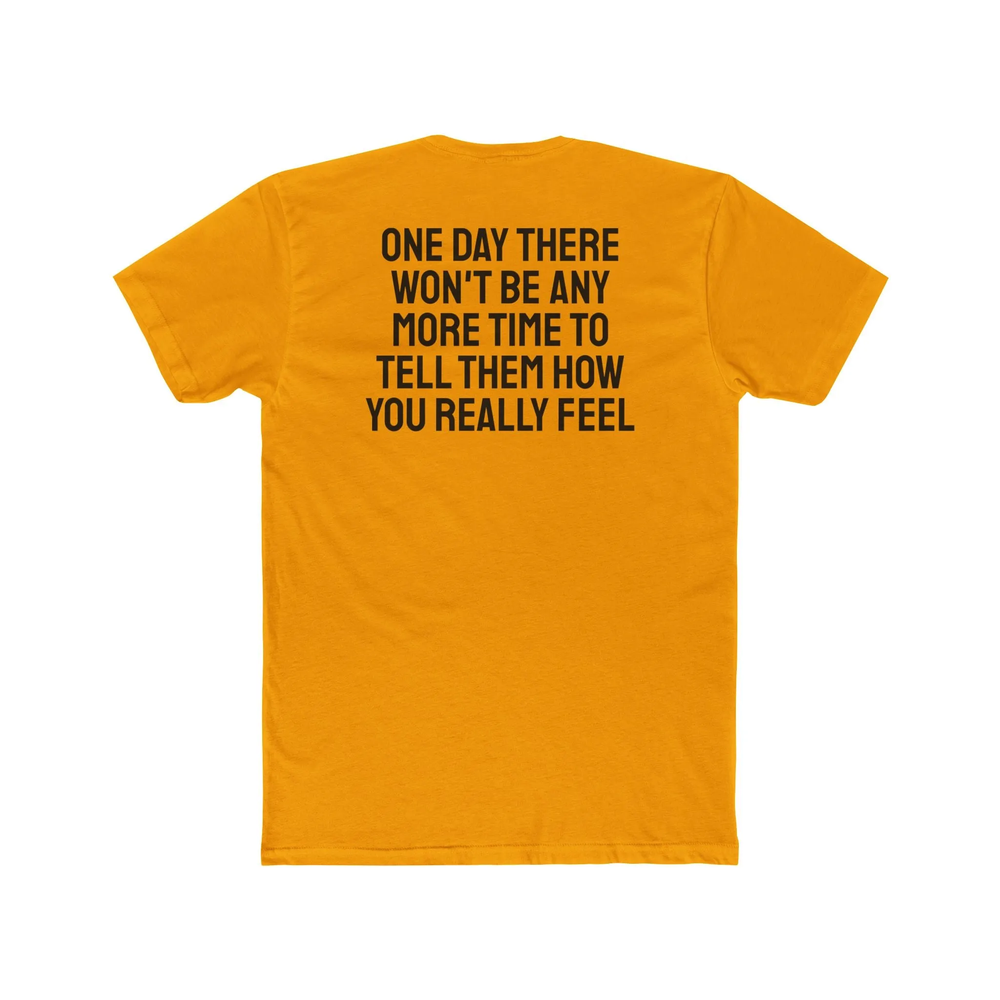 One Day There Won't Be Any More Time To Tell Them How You Really Feel - Unisex Cotton Crew Tee