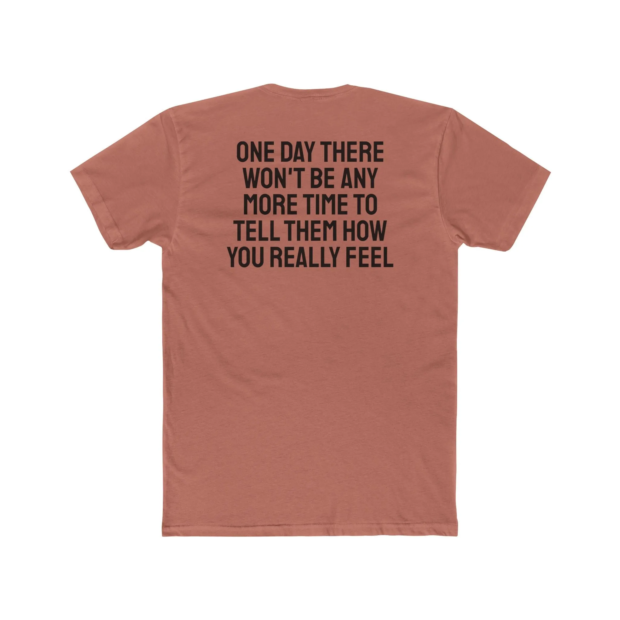 One Day There Won't Be Any More Time To Tell Them How You Really Feel - Unisex Cotton Crew Tee