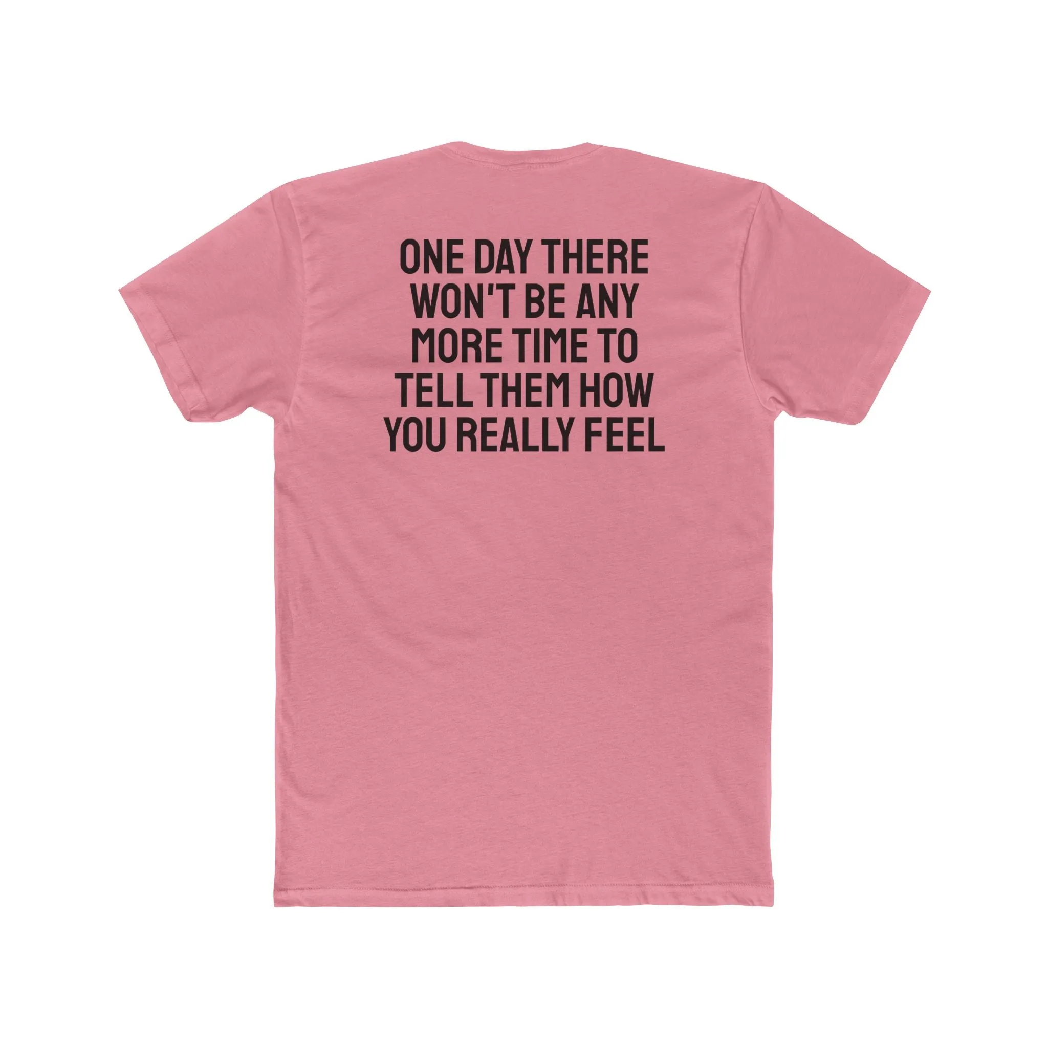 One Day There Won't Be Any More Time To Tell Them How You Really Feel - Unisex Cotton Crew Tee