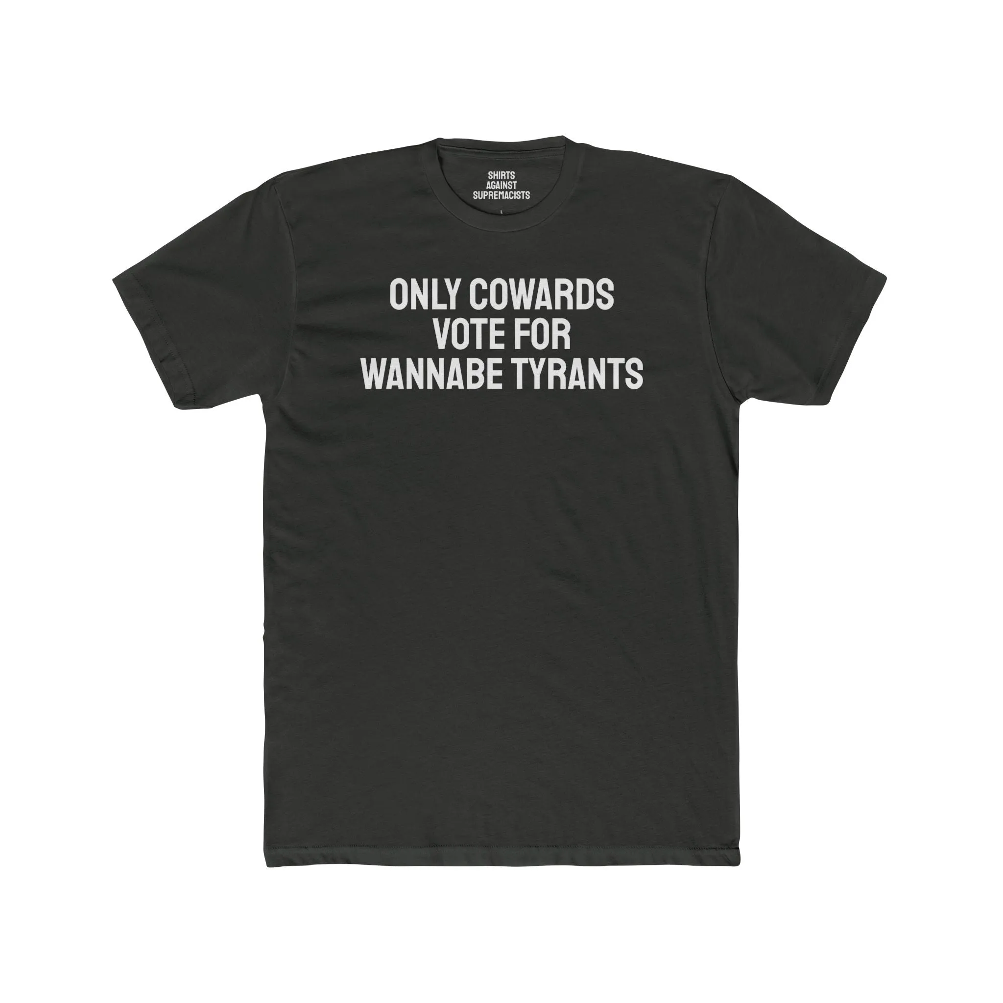 Only Cowards Vote For Wannabe Tyrants - Unisex Cotton Crew Tee