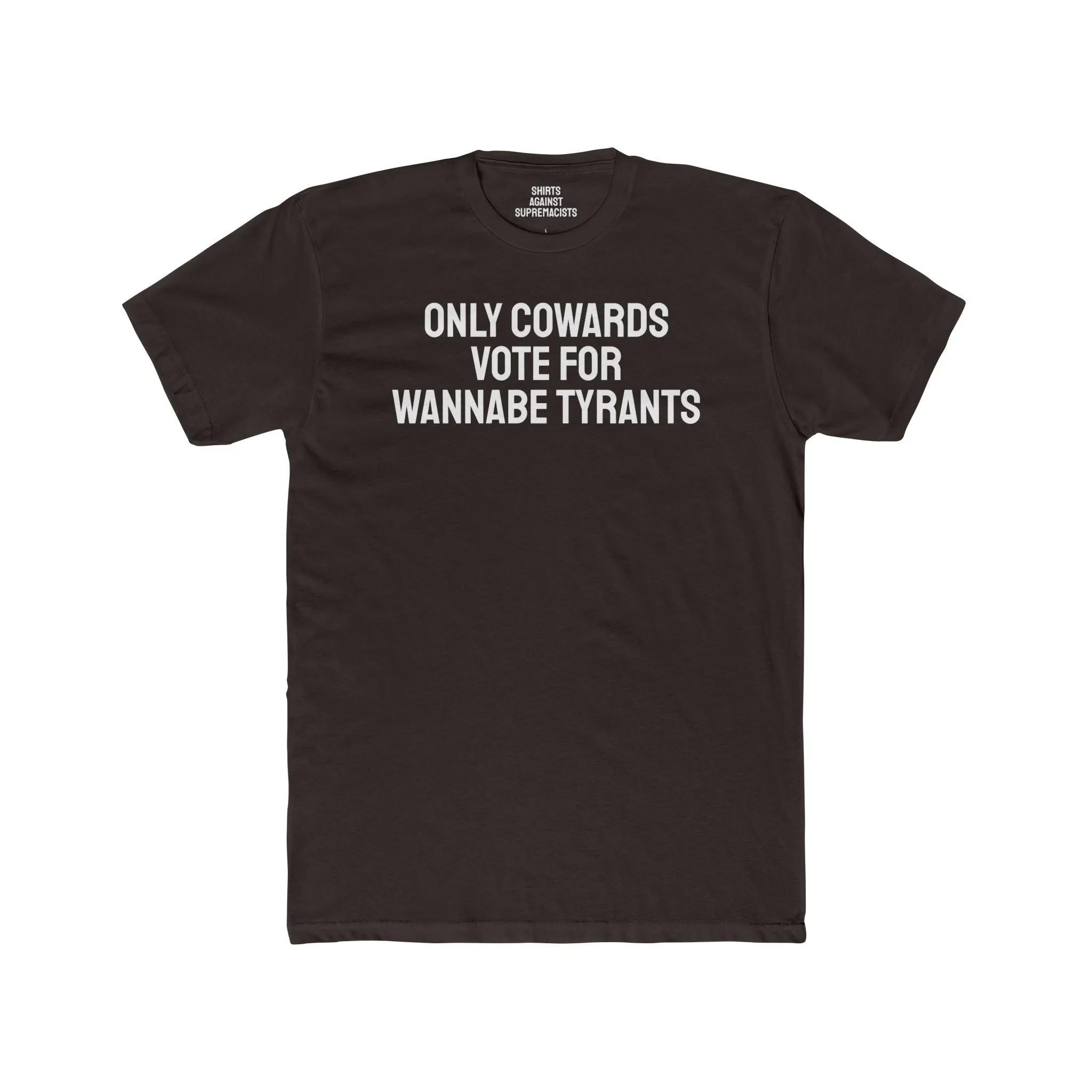 Only Cowards Vote For Wannabe Tyrants - Unisex Cotton Crew Tee