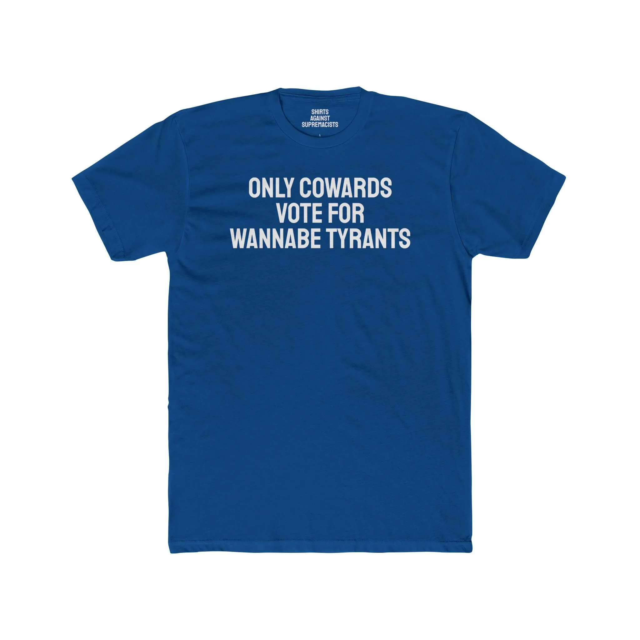 Only Cowards Vote For Wannabe Tyrants - Unisex Cotton Crew Tee