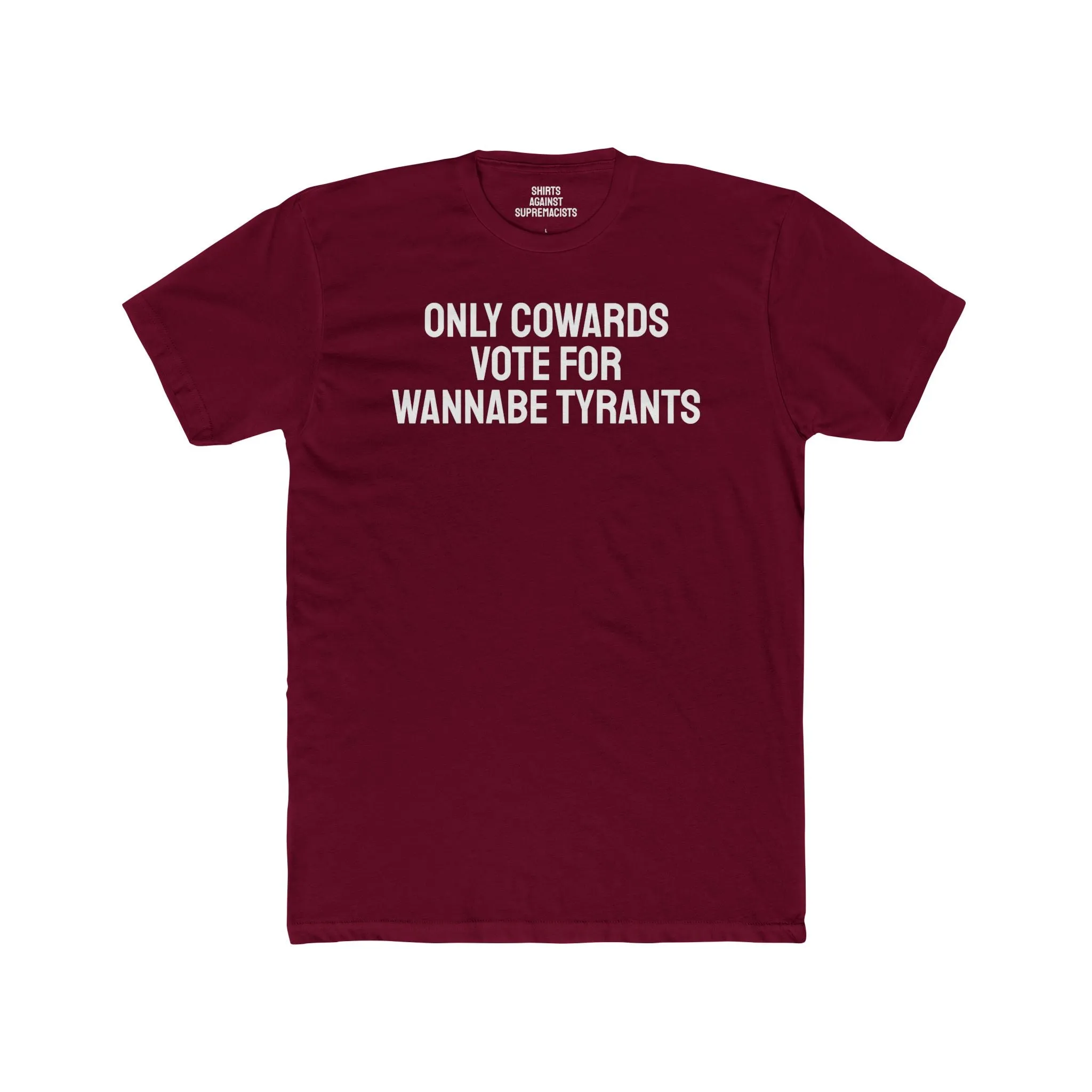 Only Cowards Vote For Wannabe Tyrants - Unisex Cotton Crew Tee