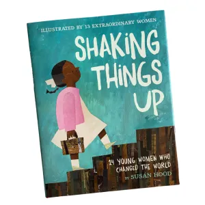 Shaking Things Up (14 Young Women Who Changed the World) - Susan Hood