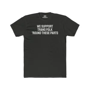 We Support Trans Folk 'Round These Parts - Unisex Cotton Crew Tee