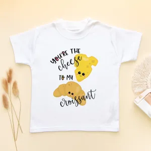 You're The Cheese To My Croissant T Shirt